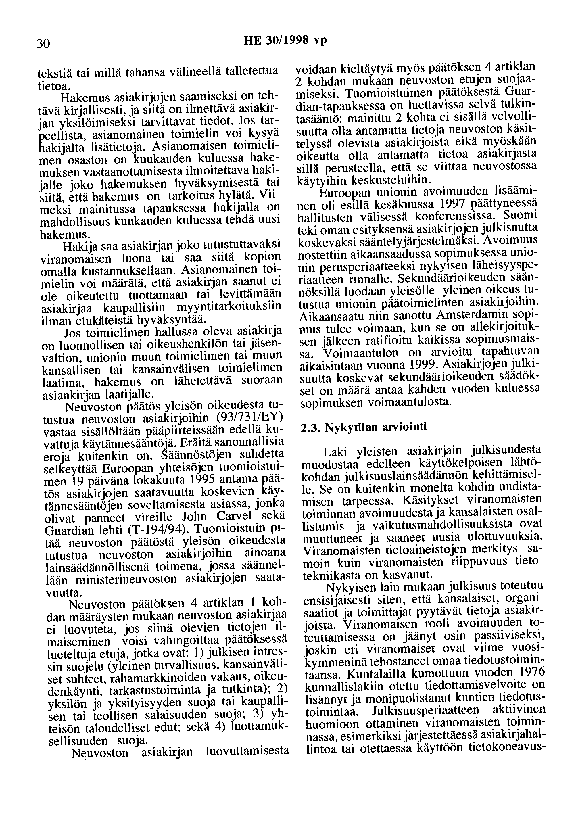 30 HE 30/1998 vp tekstiä tai millä tahansa välineellä talletettua tietoa. Hakemus asiakirjojen saamiseksi on tehtävä kirjallisesti, ja siitä on ilmettävä asiakirjan yksilöimiseksi tarvittavat tiedot.