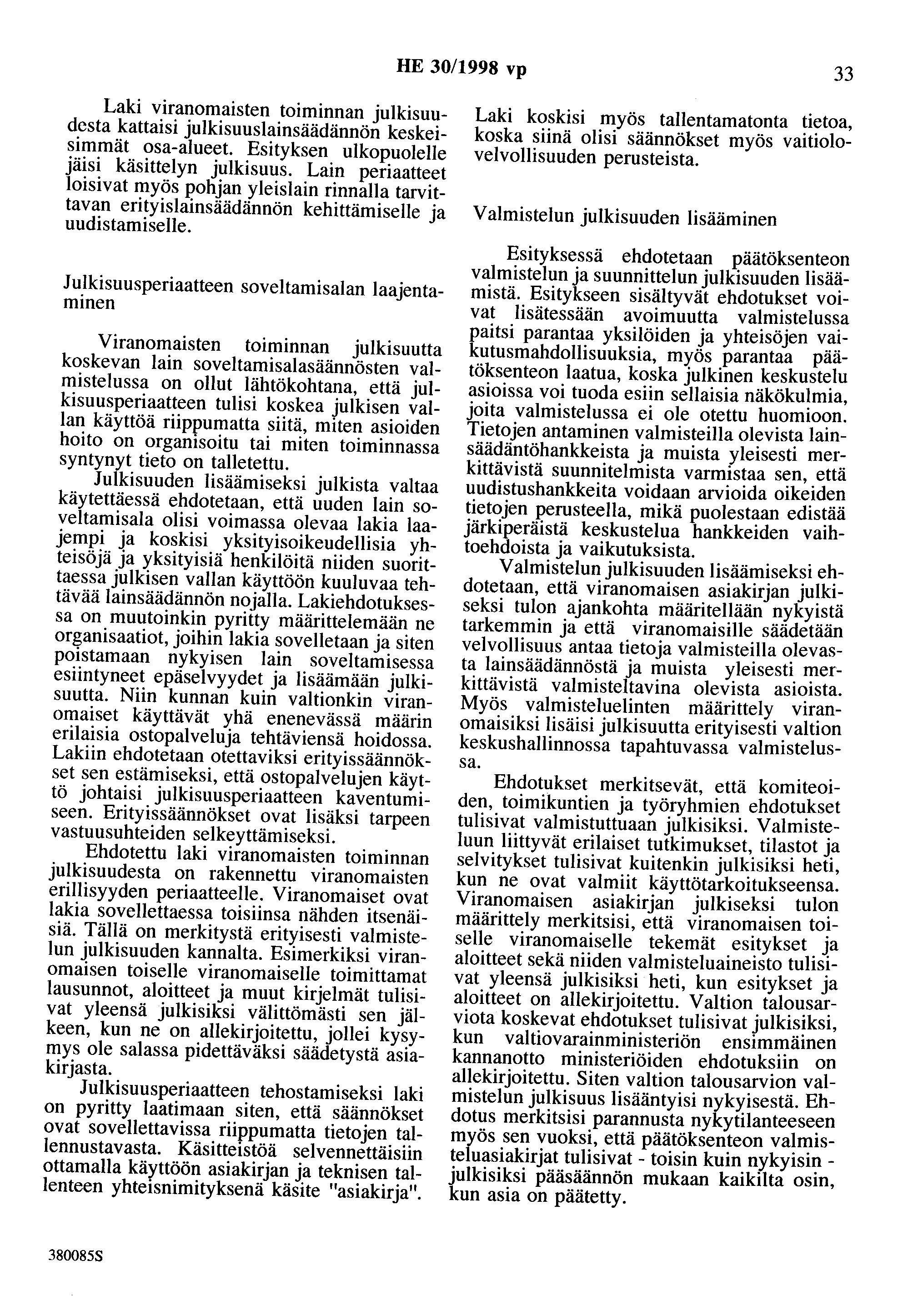 HE 30/1998 vp 33 viranomaisten toiminnan julkisuudesta kattaisi julkisuuslainsäädännön keskeisimmät osa-alueet. Esityksen ulkopuolelle jäisi käsittelyn julkisuus.