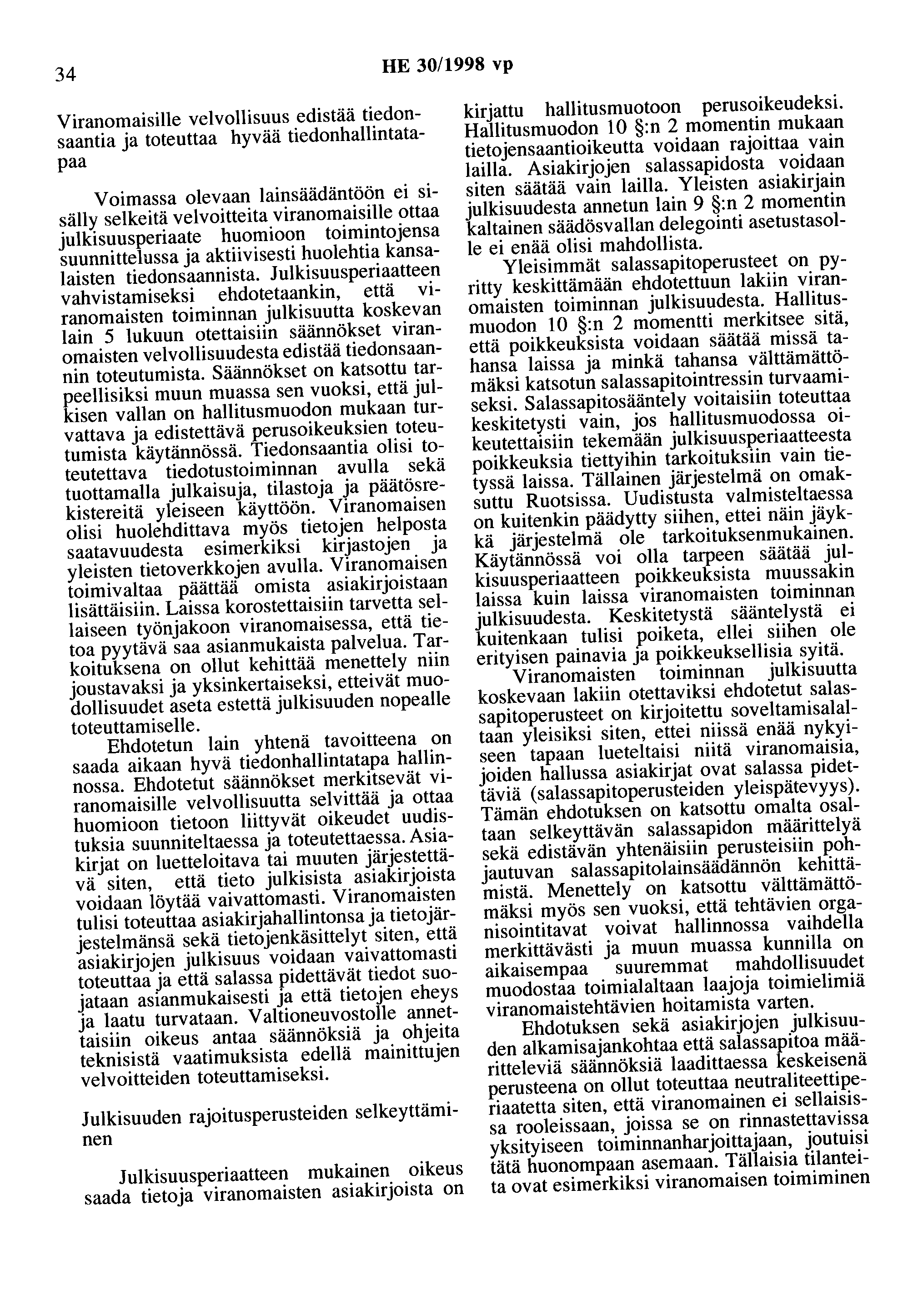 34 HE 30/1998 vp Viranomaisille velvollisuus edistää tiedonsaantia ja toteuttaa hyvää tiedonhallintatapaa Voimassa olevaan lainsäädäntöön ei sisälly selkeitä velvoitteita viranomaisille ottaa