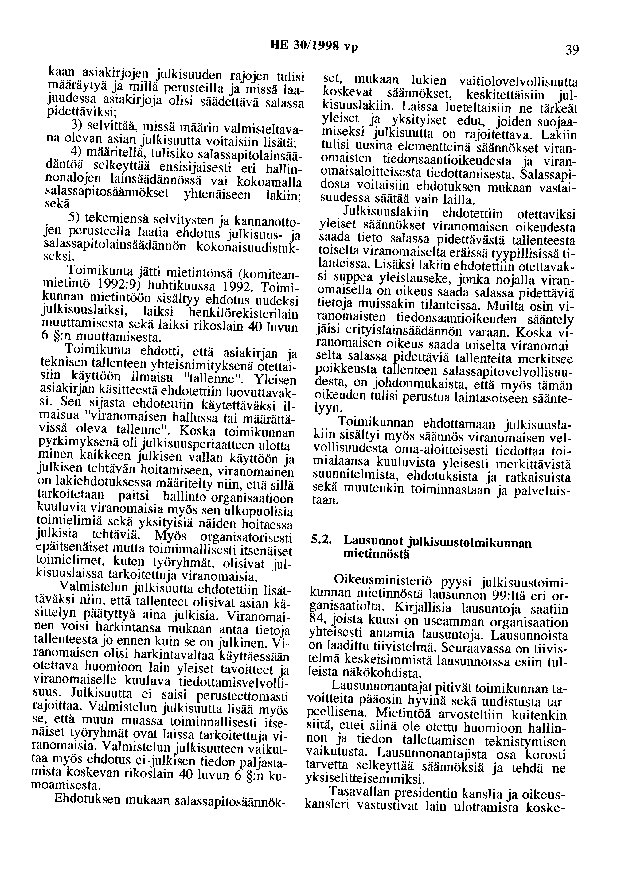 HE 30/1998 vp 39 kaan asiakirjojen julkisuuden rajojen tulisi määräytyä ja millä perusteilla ja missä laajuudessa asiakirjoja olisi säädettävä salassa pidettäviksi; 3) selvittää, missä määrin