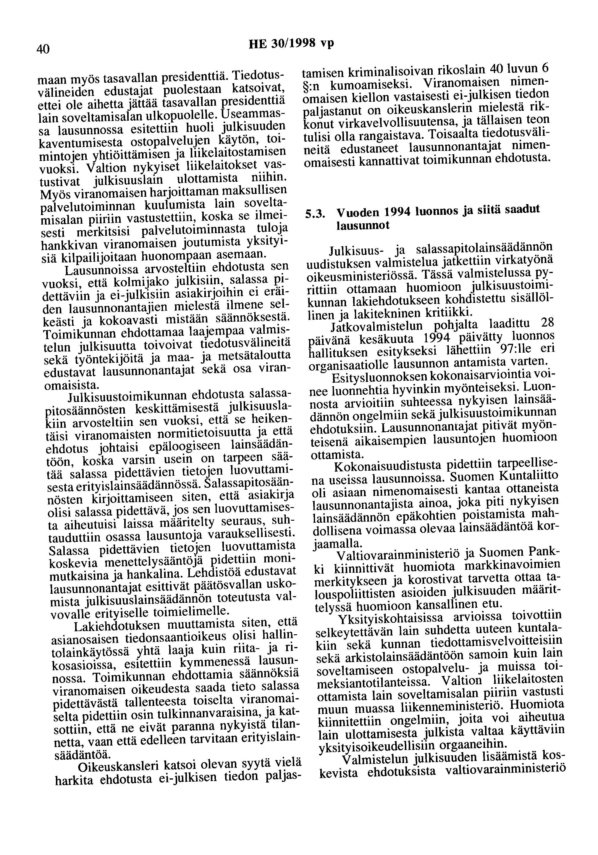 40 HE 30/1998 vp maan myös tasavallan presidenttiä. Tiedotusvälineiden edustajat puolestaan katsoivat, ettei ole aihetta jättää tasavallan presidenttiä lain soveltamisalan ulkopuolelle.
