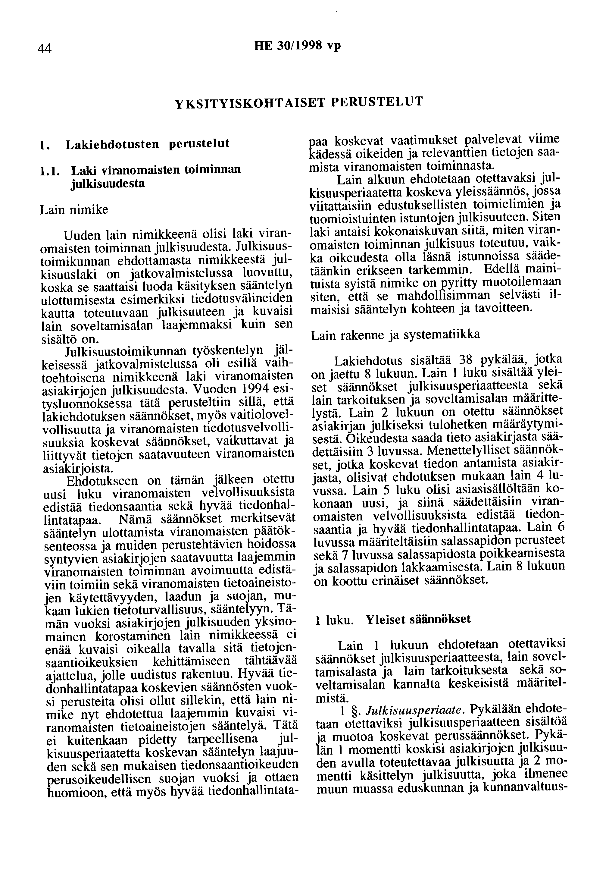 44 HE 30/1998 vp YKSITYISKOHTAISET PERUSTELUT 1. ehdotusten perustelut 1.1. viranomaisten toiminnan julkisuudesta Lain nimike Uuden lain nimikkeenä olisi laki viranomaisten toiminnan julkisuudesta.