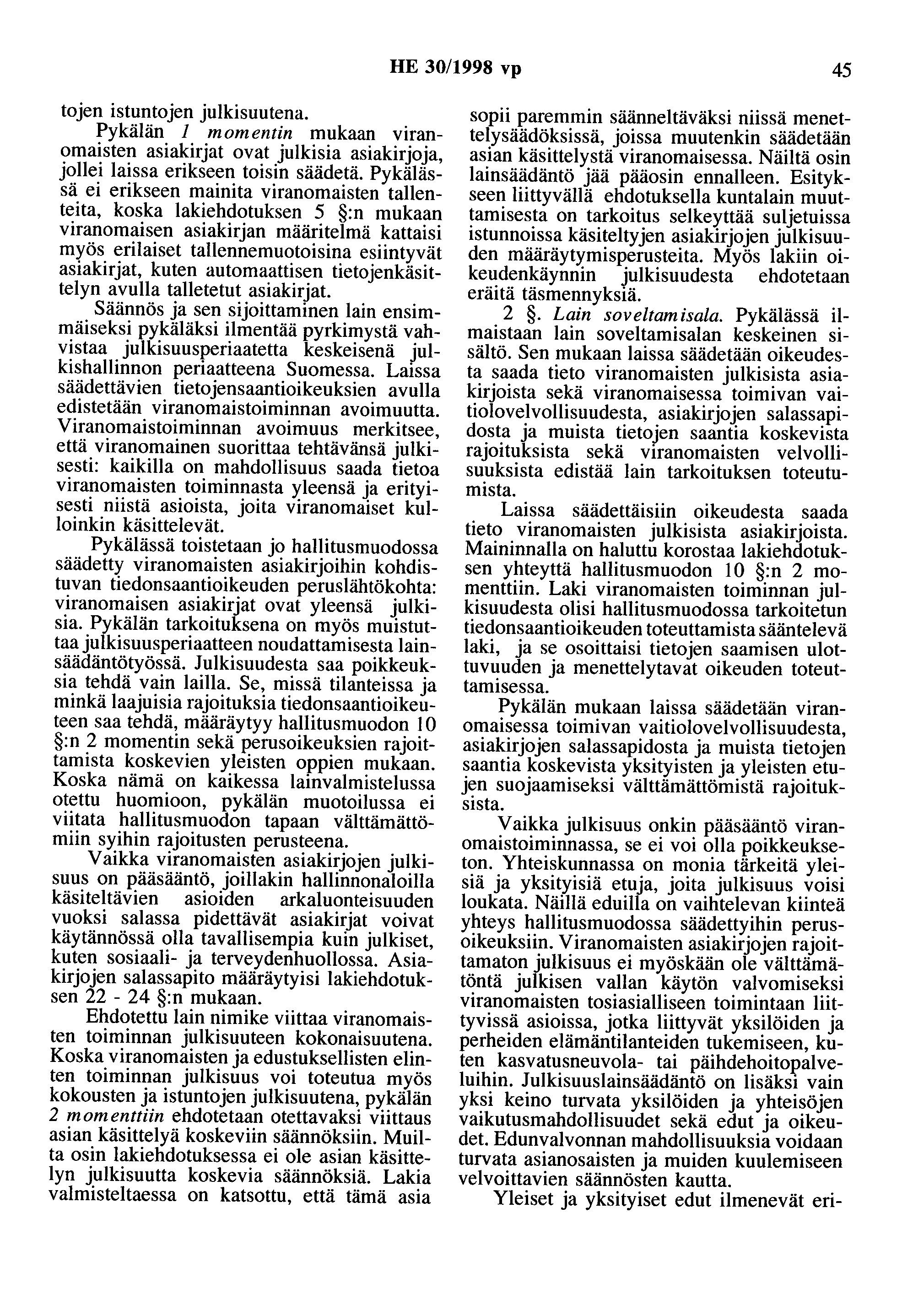 HE 30/1998 vp 45 tojen istuntojen julkisuutena. Pykälän 1 momentin mukaan viranomaisten asiakirjat ovat julkisia asiakirjoja, jollei laissa erikseen toisin säädetä.