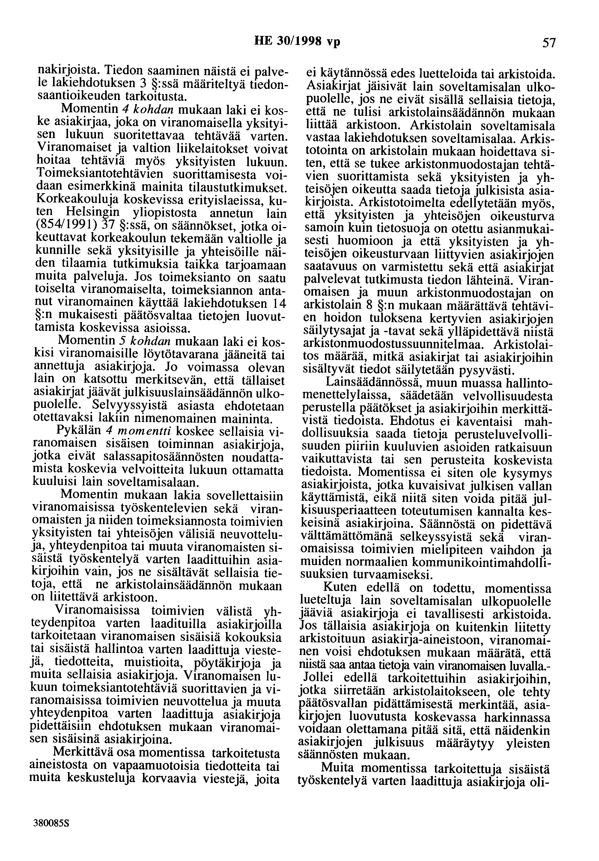 HE 30/1998 vp 57 nakirjoista. Tiedon saaminen näistä ei palvele lakiehdotuksen 3 :ssä määriteltyä tiedonsaantioikeuden tarkoitusta.