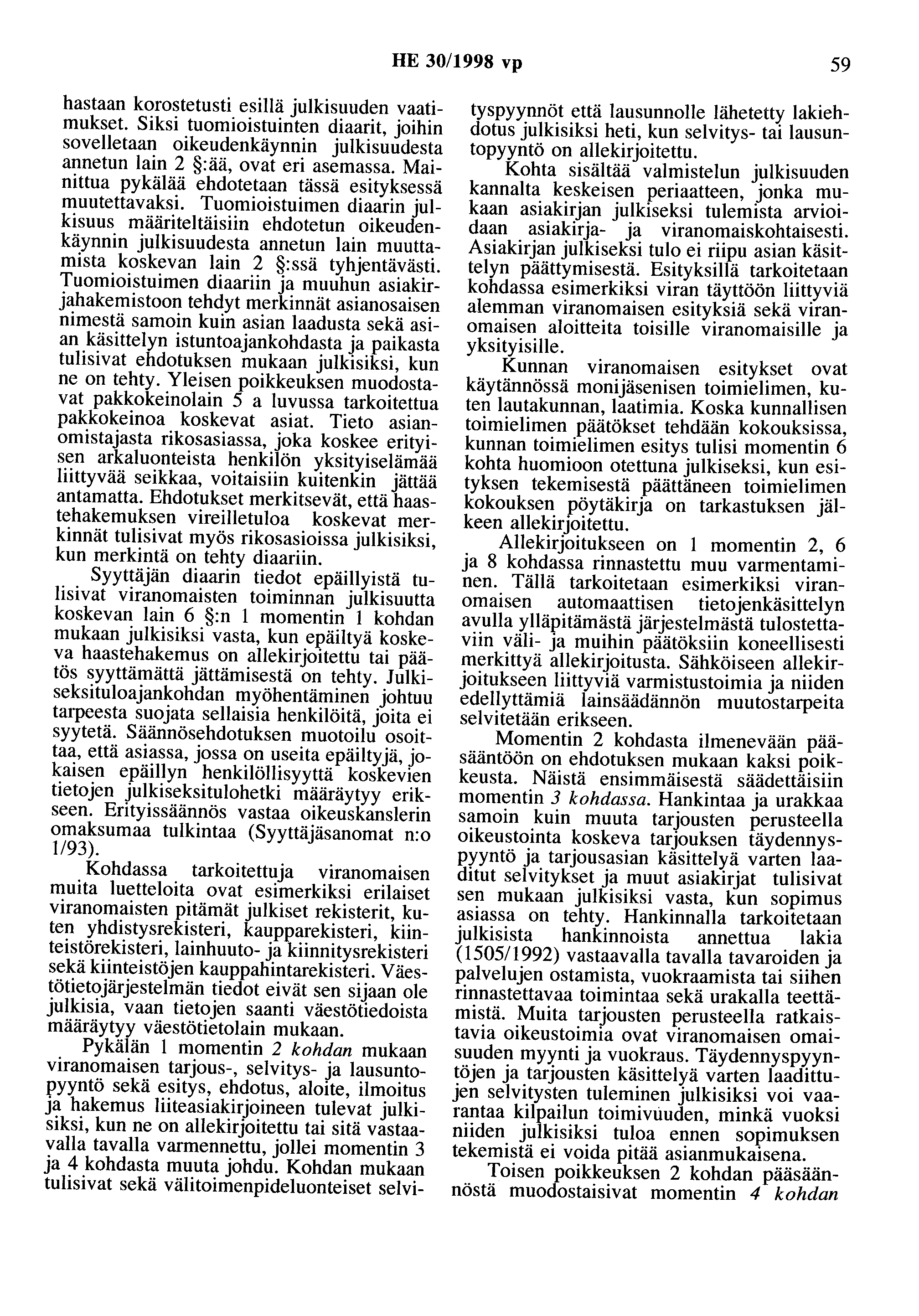 HE 30/1998 vp 59 hastaan korostetusti esillä julkisuuden vaatimukset. Siksi tuomioistuinten diaarit, joihin sovelletaan oikeudenkäynnin julkisuudesta annetun lain 2 :ää, ovat eri asemassa.