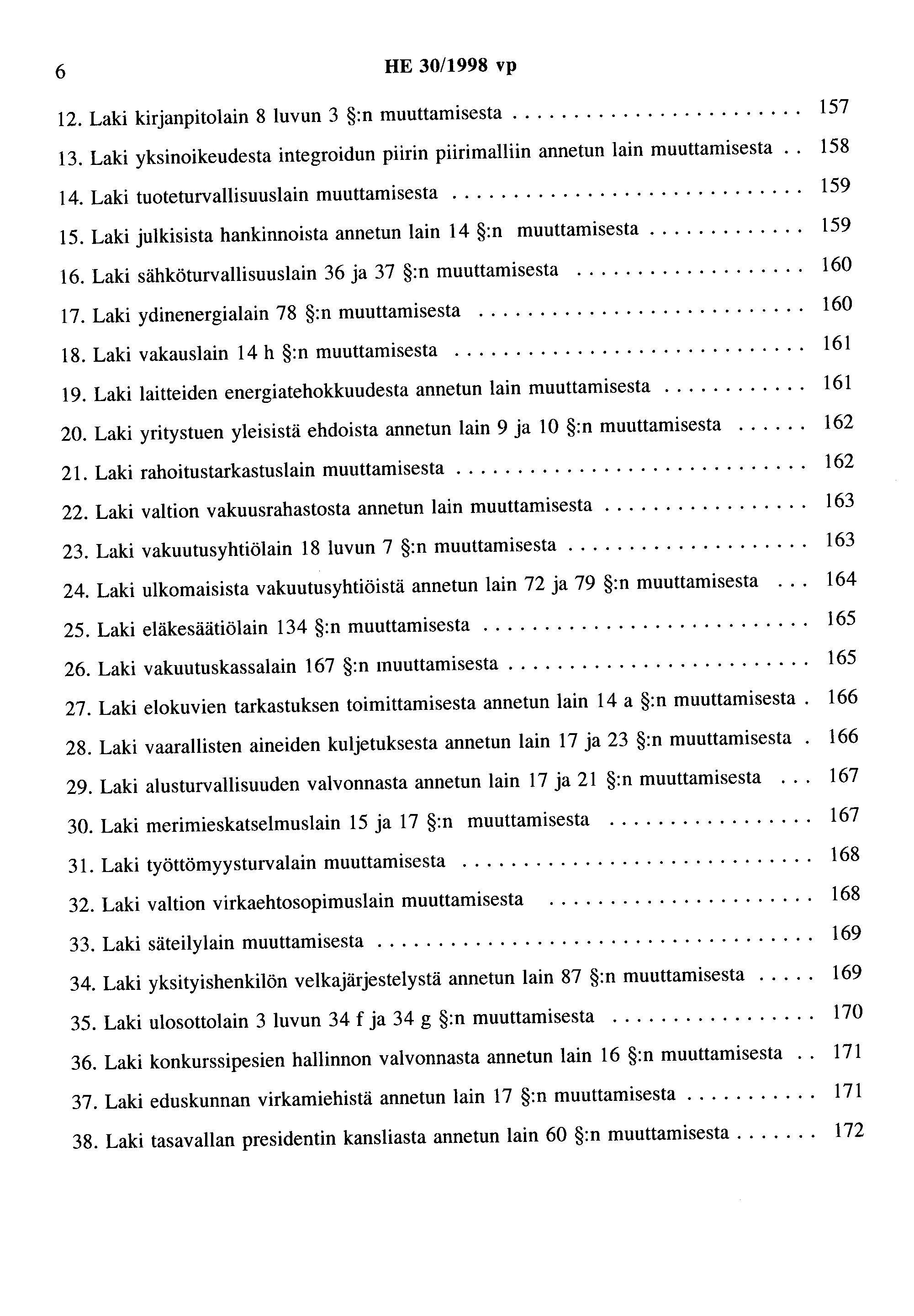 6 HE 30/1998 vp 12. kirjanpitolain 8 luvun 3 :n muuttamisesta........................ 157 13. yksinoikeudesta integroidun piirin piirimalliin annetun lain muuttamisesta.. 158 14.