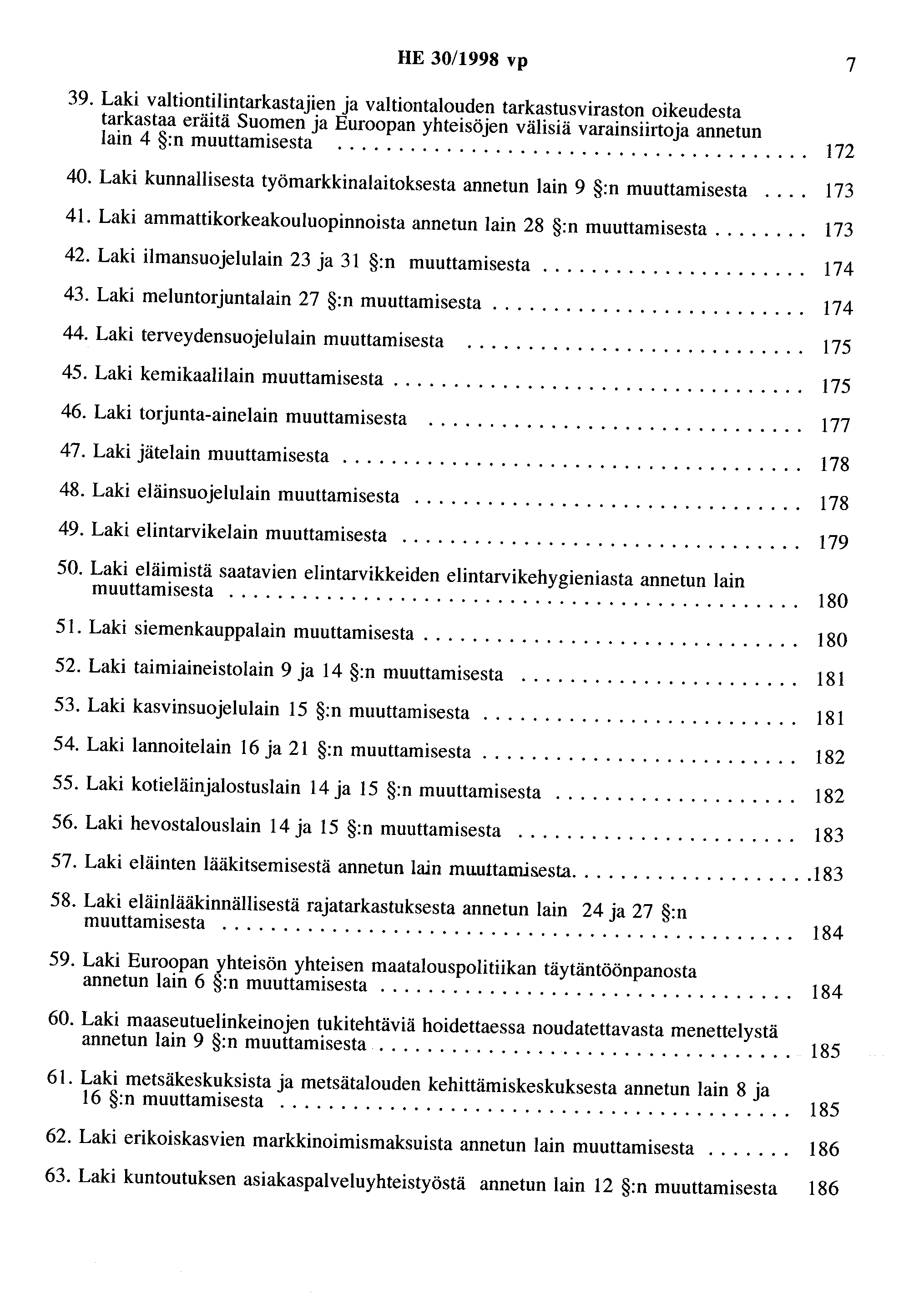HE 30/1998 vp 7 39. valtiontilintarkastajien ja valtiontalouden tarkastusviraston oikeudesta tarkastaa eräitä Suomen ja Euroopan yhteisöjen välisiä varainsiirtoja annetun lain 4 :n muuttamisesta.