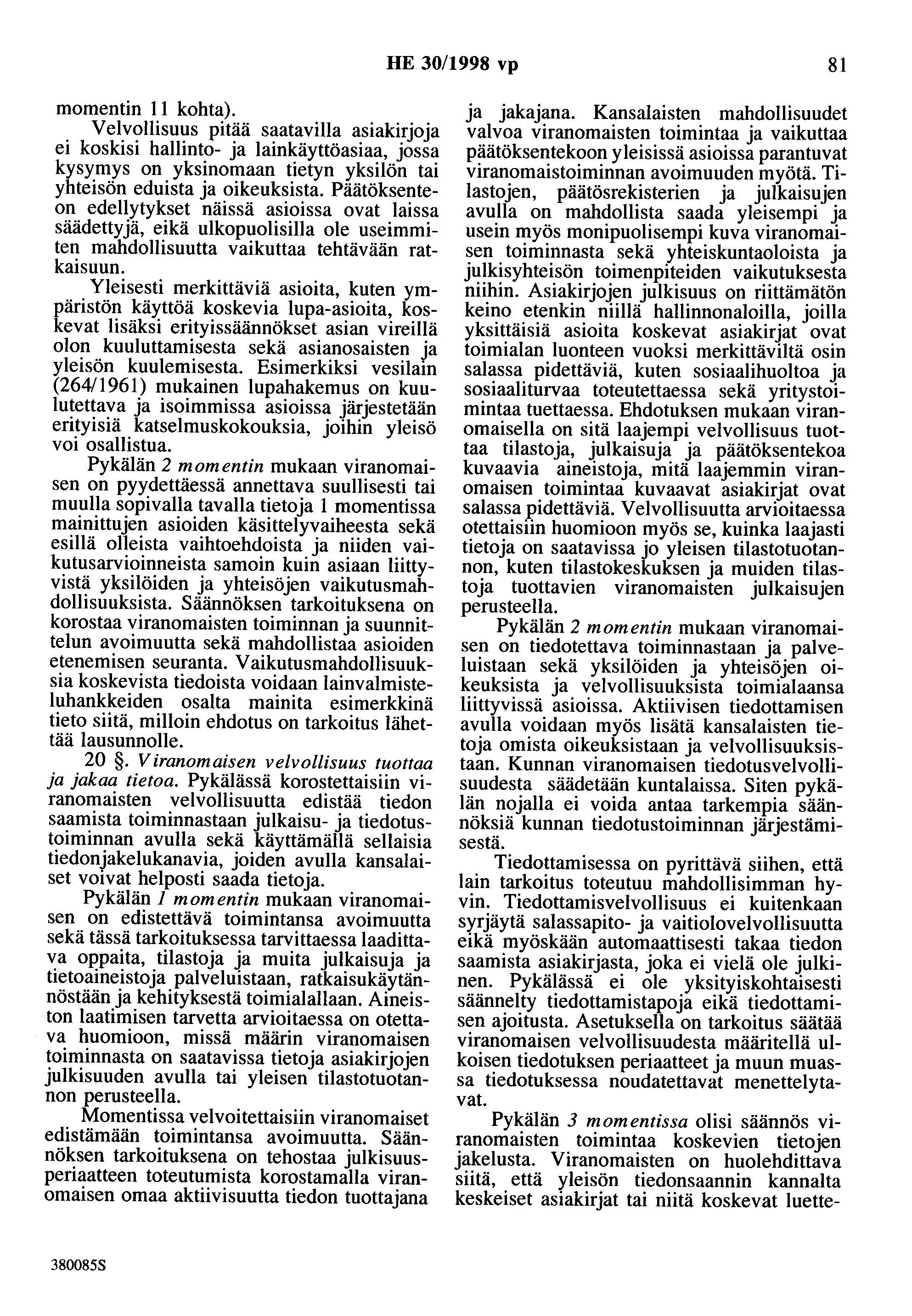 HE 30/1998 vp 81 momentin 11 kohta). Velvollisuus pitää saatavilla asiakirjoja ei koskisi hallinto- ja lainkäyttöasiaa, jossa kysymys on yksinomaan tietyn yksilön tai yhteisön eduista ja oikeuksista.
