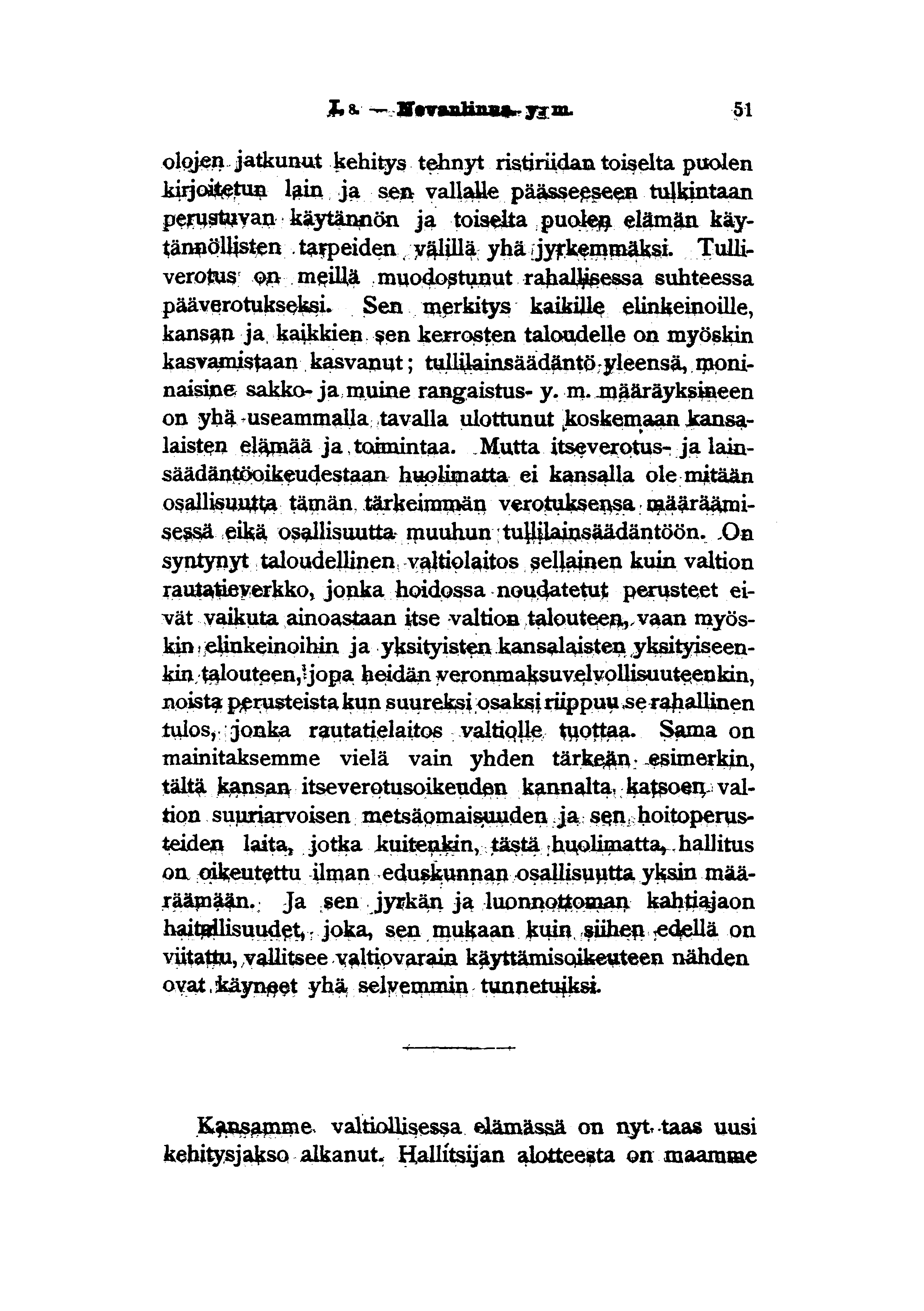 olojen jatkunut kehitys tehnyt ristiriidan toiselta puolen kirjoitetun lain ja sen vallalle päässeeseen tulkintaan perustavankäytännön ja toiselta puolen elämän käytännöllisten taipeiden, yättllä yhä?