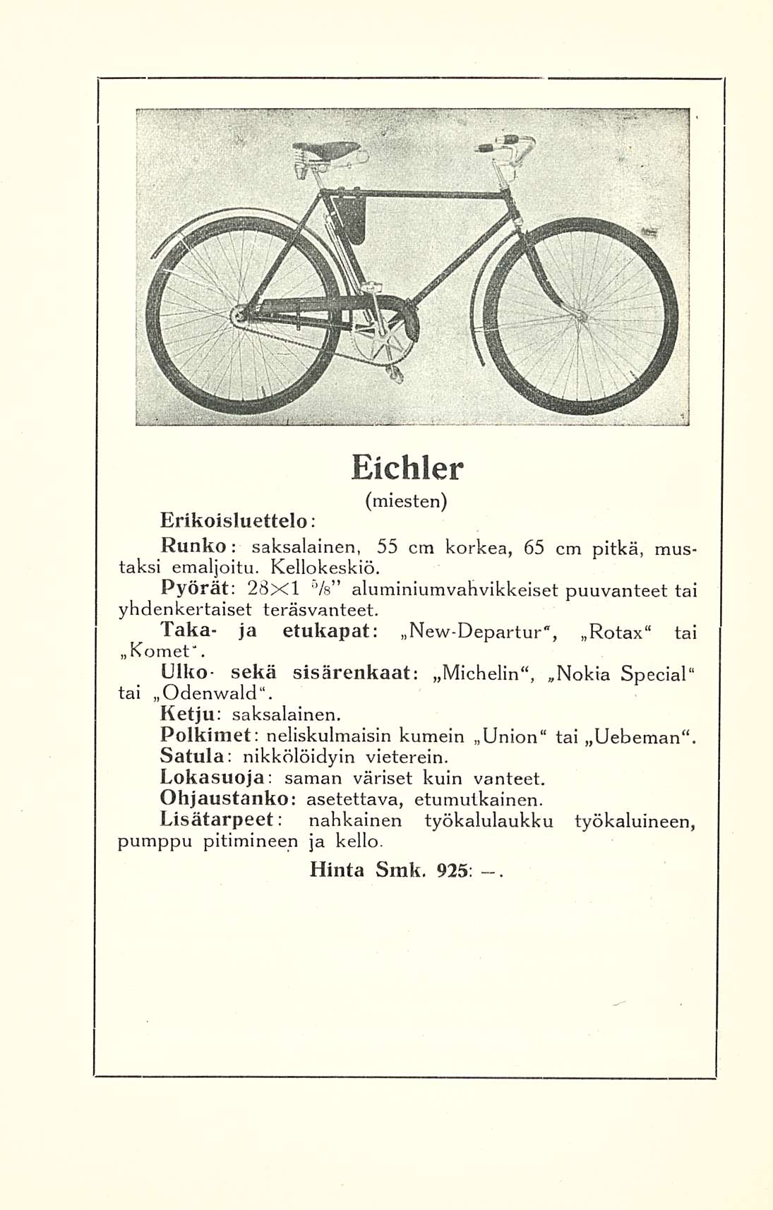 Eichler (miesten) Erikoisluettelo; Runko saksalainen, 55 : cm korkea, 65 cm pitkä, mustaksi emaljoitu. Kellokeskiö. Pyörät: 28x1 5 /s aluminiumvahvikkeiset puuvanteet tai yhdenkertaiset teräsvanteet.
