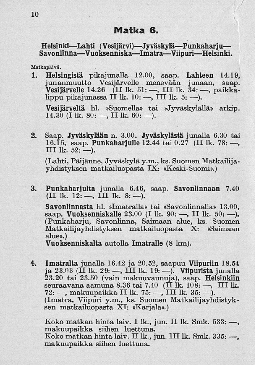 10 Matka 6. Helsinki Lahti (Vesijärvi)JyväskyläPunkaharju SavonlinnaVuoksenniskalmatraViipuri Helsinki. Matkapäivä. 1. Helsingistä pikajunalla 12.00, saap. Lahteen 14.