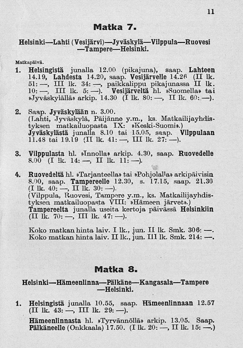 11 Matka 7. HelsinkiLahti (Vesijärvi)JyväskyläVilppulaRuovesi TampereHelsinki. Matkapäivä. 1. Helsingistä junalla 12.00 (pikajuna), saap. Lahteen 14.19, Lahdesta 14.20, saap. Vesijärvelle 14.