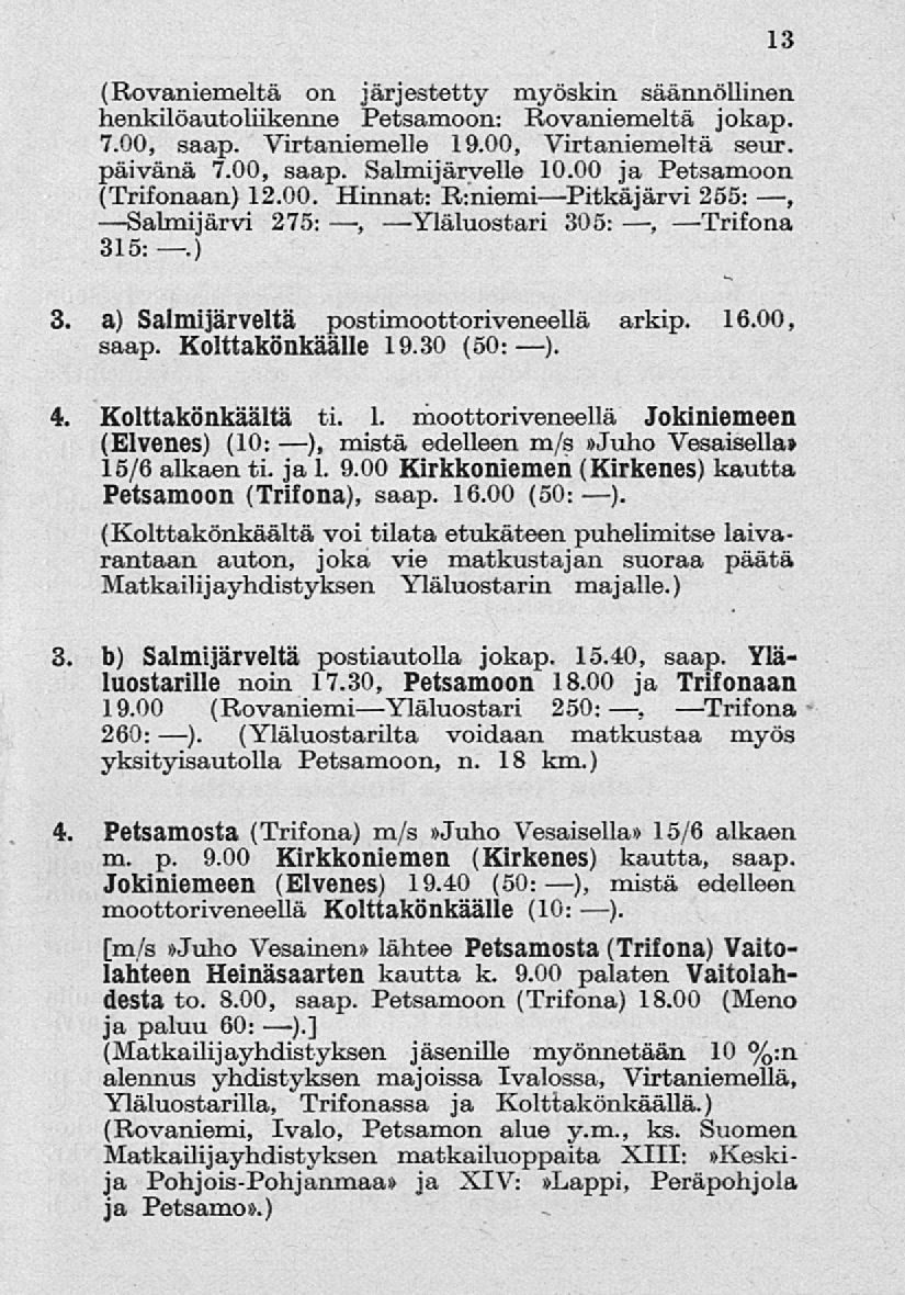 13 (Rovaniemeltä on järjestetty myöskin säännöllinen henkilöautoliikenne Petsamoon: Rovaniemeltä jokap. 7.00, saap. Virtaniemelle 19.00, Virtaniemeltä seur. päivänä 7.00, saap. Salmijärvelle 10.