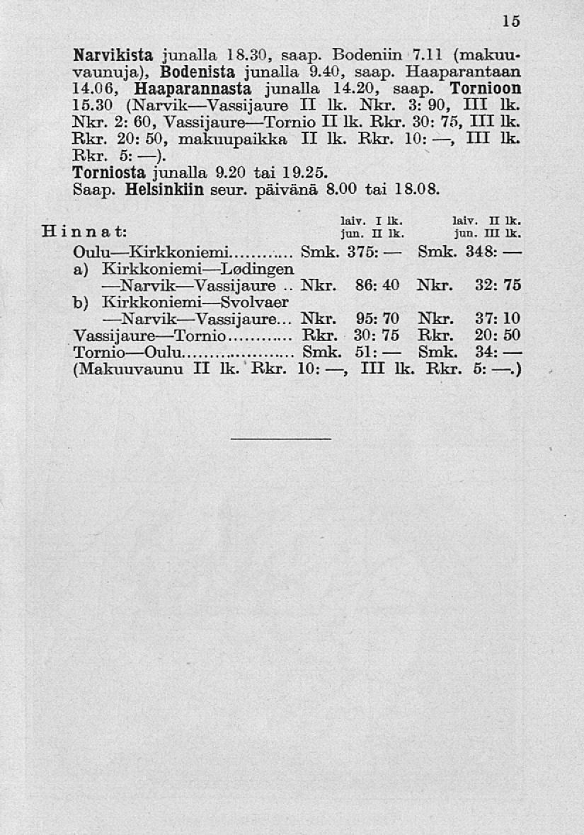 Nkr. Smk. 15 Narvikista junalla 18.30, saap. Bodeniin 7.11 (makuuvaunuja), Bodenista junalla 9.40, saap. Haaparantaan 14.06, Haaparannasta junalla 14.20, saap. Tornioon 15.30 (NarvikVassijaure II lk.