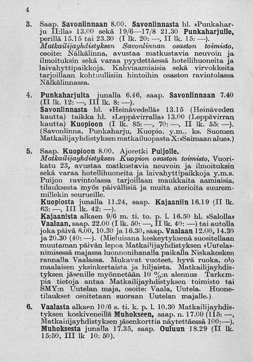 4 3. Saap. Savonlinnaan 8.00. Savonlinnasta hl.»punkaharju 11:11a» 13.00 sekä 19/617/8 21.30 Punkaharjulle, perillä 15.15 tai 23.30 (I lk. 20:, II lk. 15: ).