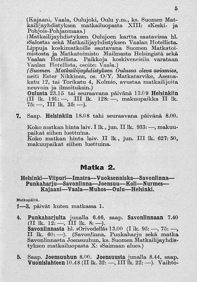 (Kajaani, Vaala, Oulujoki, Oulu y.m., ks. Suomen Matkailijayhdistyksen matkailuopasta XIII:»Keski- ja Pohjois -Pon janmaa».) (Matkailijayhdistyksen Oulujoen kartta saatavissa hl.