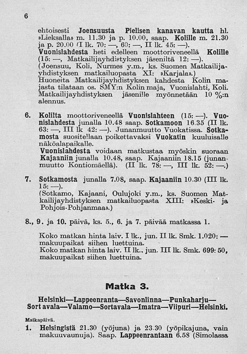 6 ehtoisesti Joensuusta Pielisen kanavan kautta hl.»lieksalla» m. 11.30 ja p. 10.00, saap. Kolille m. 21.30 ja p. 20.00 (I lk. 70:, 60:, II lk. 45: ).