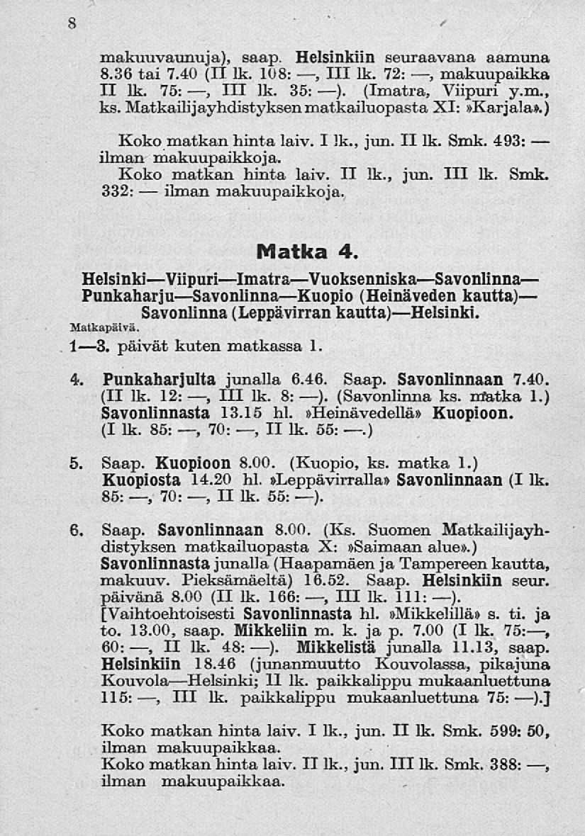 ilman 8 makuuvaunuja), saap. Helsinkiin seuraavana aamuna 8.36 tai 7.40 (II lk. 108:, 111 lk. 72:, makuupaikka II lk. 75:, 111 lk. 35: ). (Imatra, Viipuri y.m., ks.