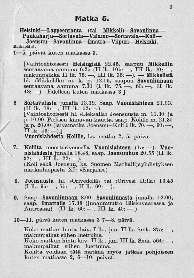 9 Matka 5 HelsinkiLappeenranta (tai Mikkeli)Savonlinna PunkaharjuSortavak*ValamoSortavalaKoli JoensuuSavonlinnaImatraViipuriHelsinki. Matkapäivä. Is. päivät kuten matkassa 3.