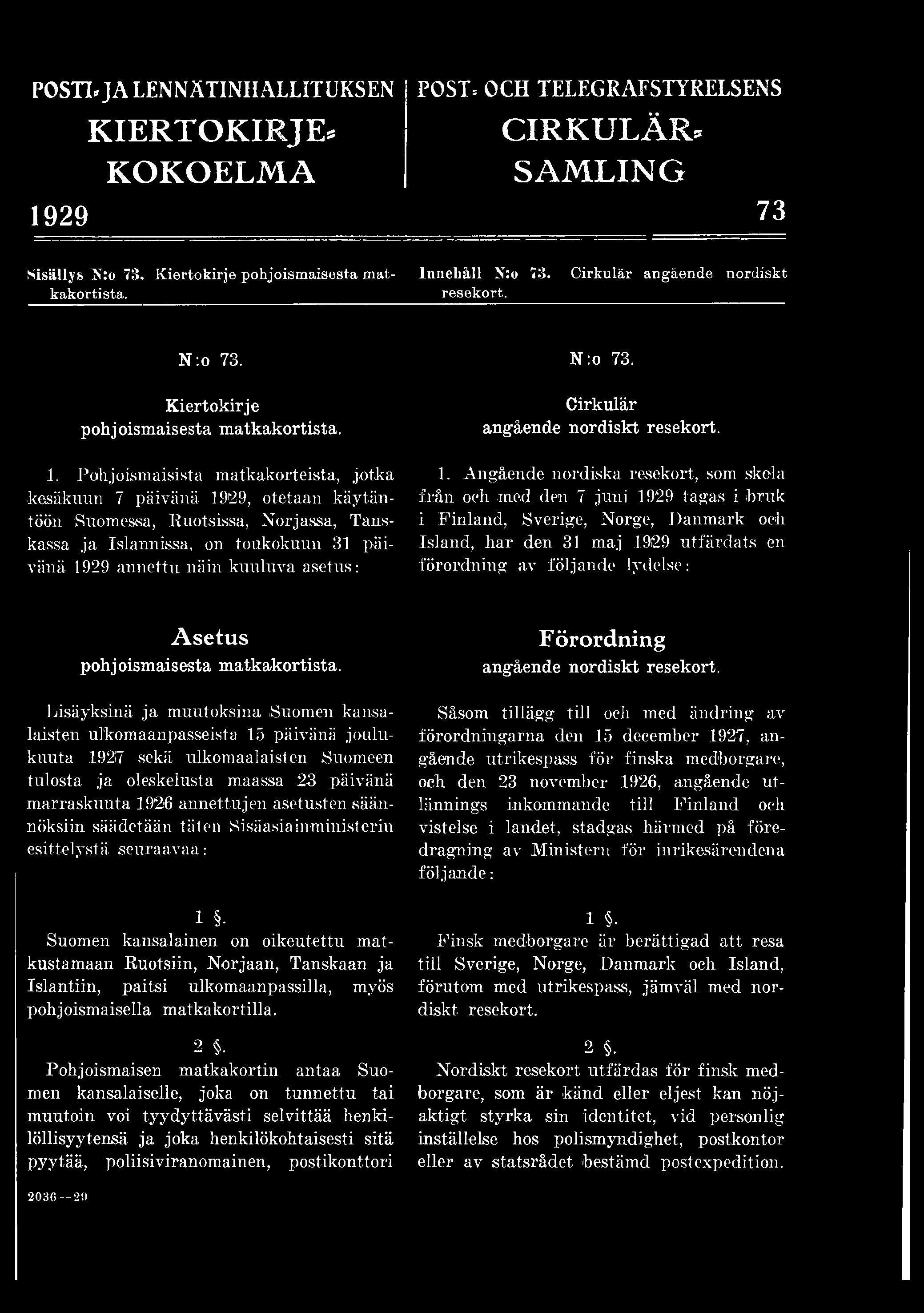 Pohjoismaisista matkakorteista, jotka kesäkuun 7 päivänä 1929, otetaan käytäntöön Suomessa, Ruotsissa, Norjassa, Tanskassa ja Islannissa, on toukokuun 31 päivänä 1929 annettu näin kuuluva asetus: