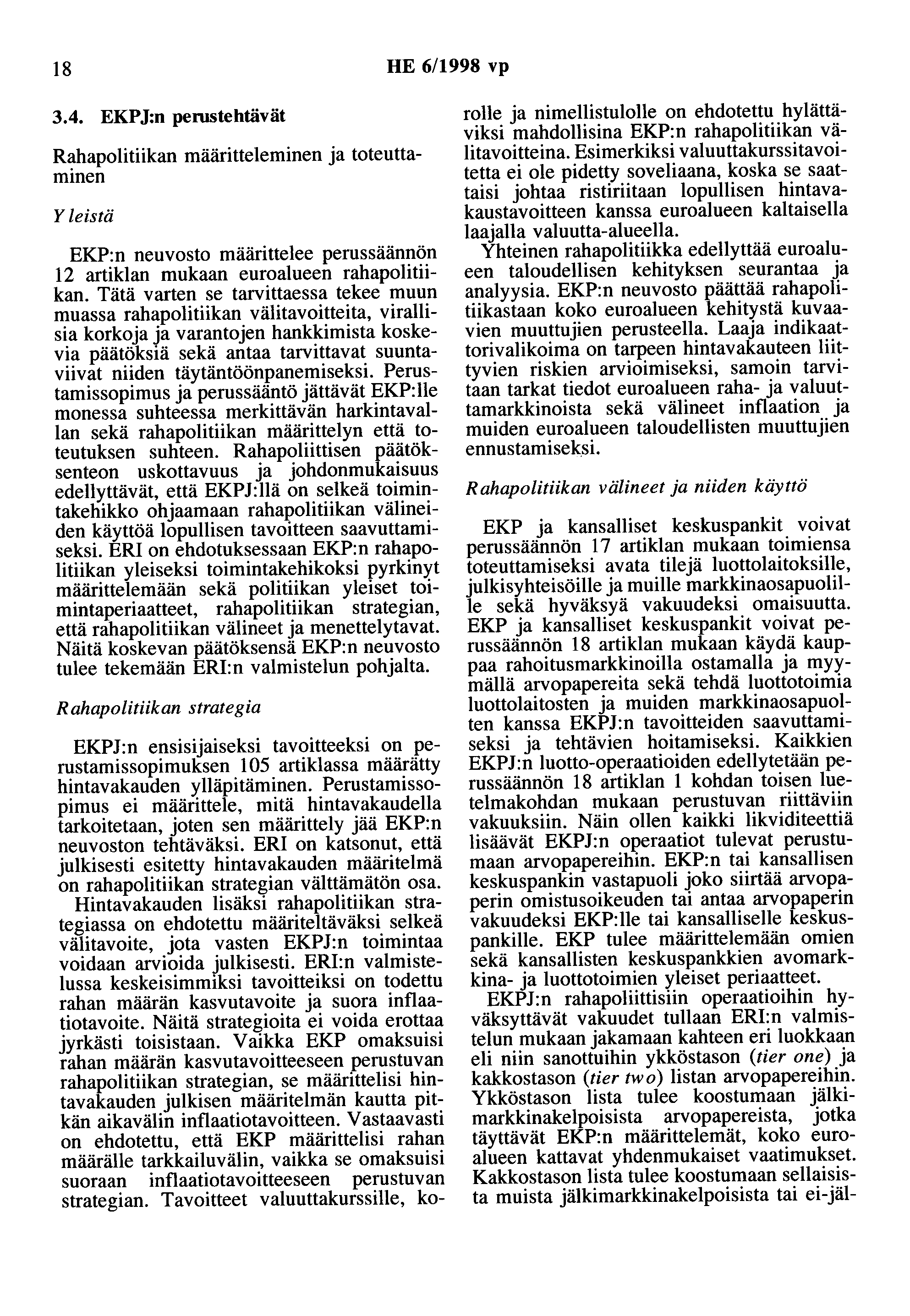 18 HE 6/1998 vp 3.4. EKPJ:n perustehtävät Rahapolitiikan määritteleminen ja toteuttaminen Yleistä EKP:n neuvosto määrittelee perussäännön 12 artiklan mukaan euroalueen rahapolitiikan.