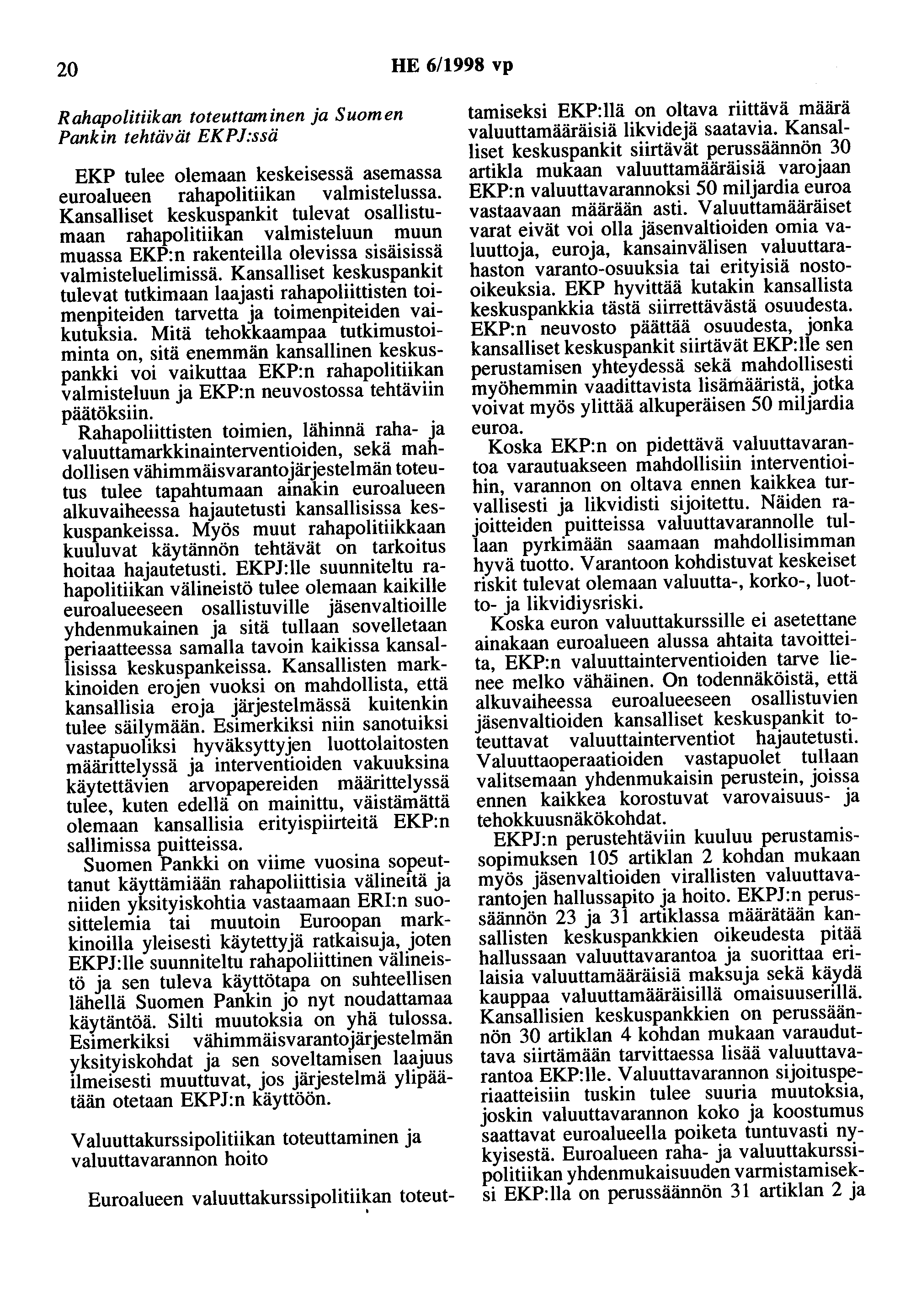 20 HE 6/1998 vp Rahapolitiikan toteuttaminen ja Suomen Pankin tehtävät EK P J:ssä EKP tulee olemaan keskeisessä asemassa euroalueen rahapolitiikan valmistelussa.