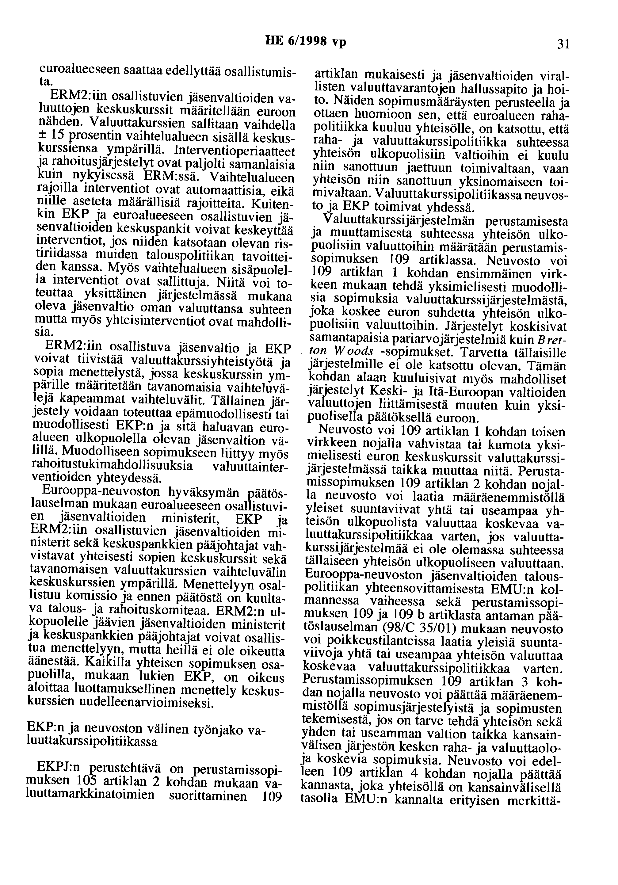 HE 6/1998 vp 31 euroalueeseen saattaa edellyttää osallistumista. ERM2:iin osallistuvien jäsenvaltioiden valuuttojen keskuskurssit määritellään euroon nähden.