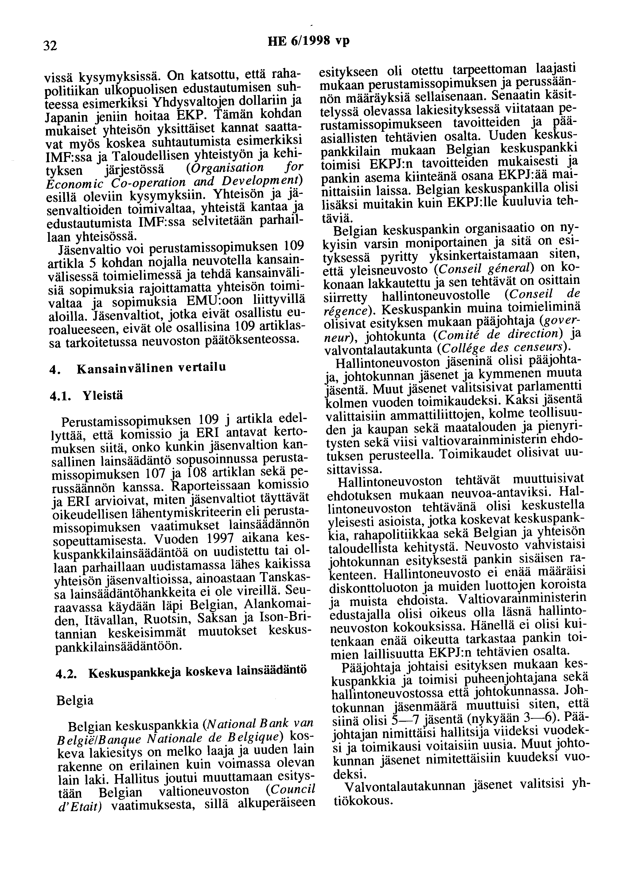 32 HE 6/1998 vp vissä kysymyksissä. On katsottu, että rahapolitiikan ulkopuolisen edustautumisen suhteessa esimerkiksi Yhdysvaltojen dollariin ja Japanin jeniin hoitaa EKP.