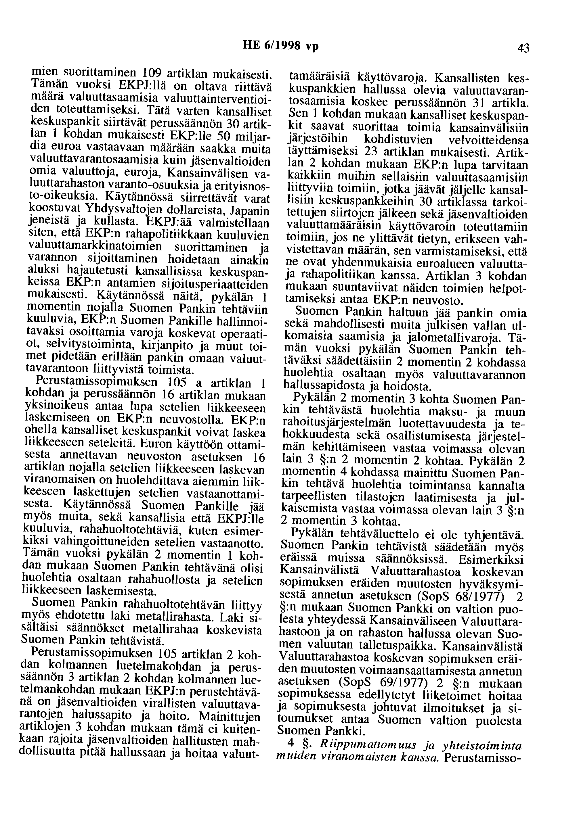 HE 6/1998 vp 43 mien suorittaminen 109 artiklan mukaisesti. Tämän vuoksi EKPJ:llä on oltava riittävä määrä valuuttasaamisia valuuttainterventioiden toteuttamiseksi.