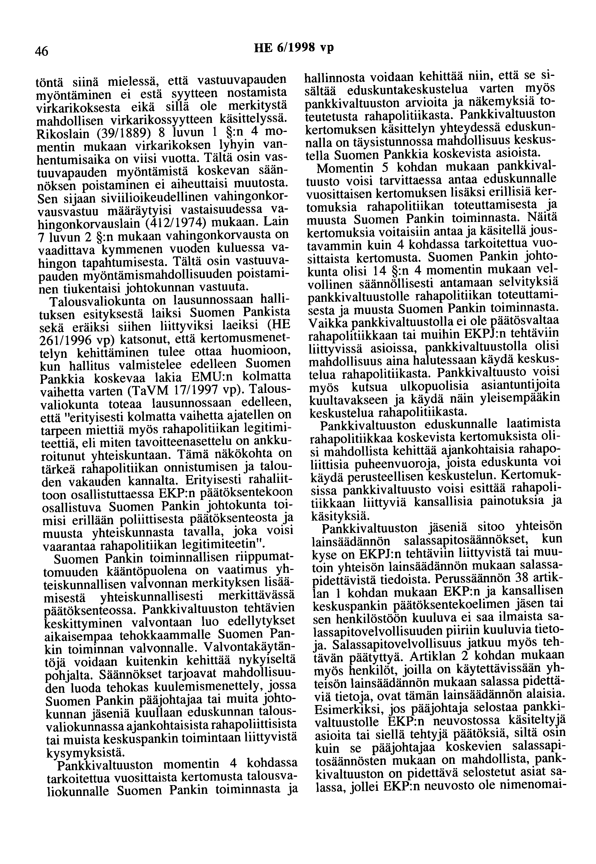 46 HE 6/1998 vp töntä siinä mielessä, että vastuuvapauden myöntäminen ei estä syytteen nostamista virkarikoksesta eikä sillä ole merkitystä mahdollisen virkarikossyytteen käsittelyssä.