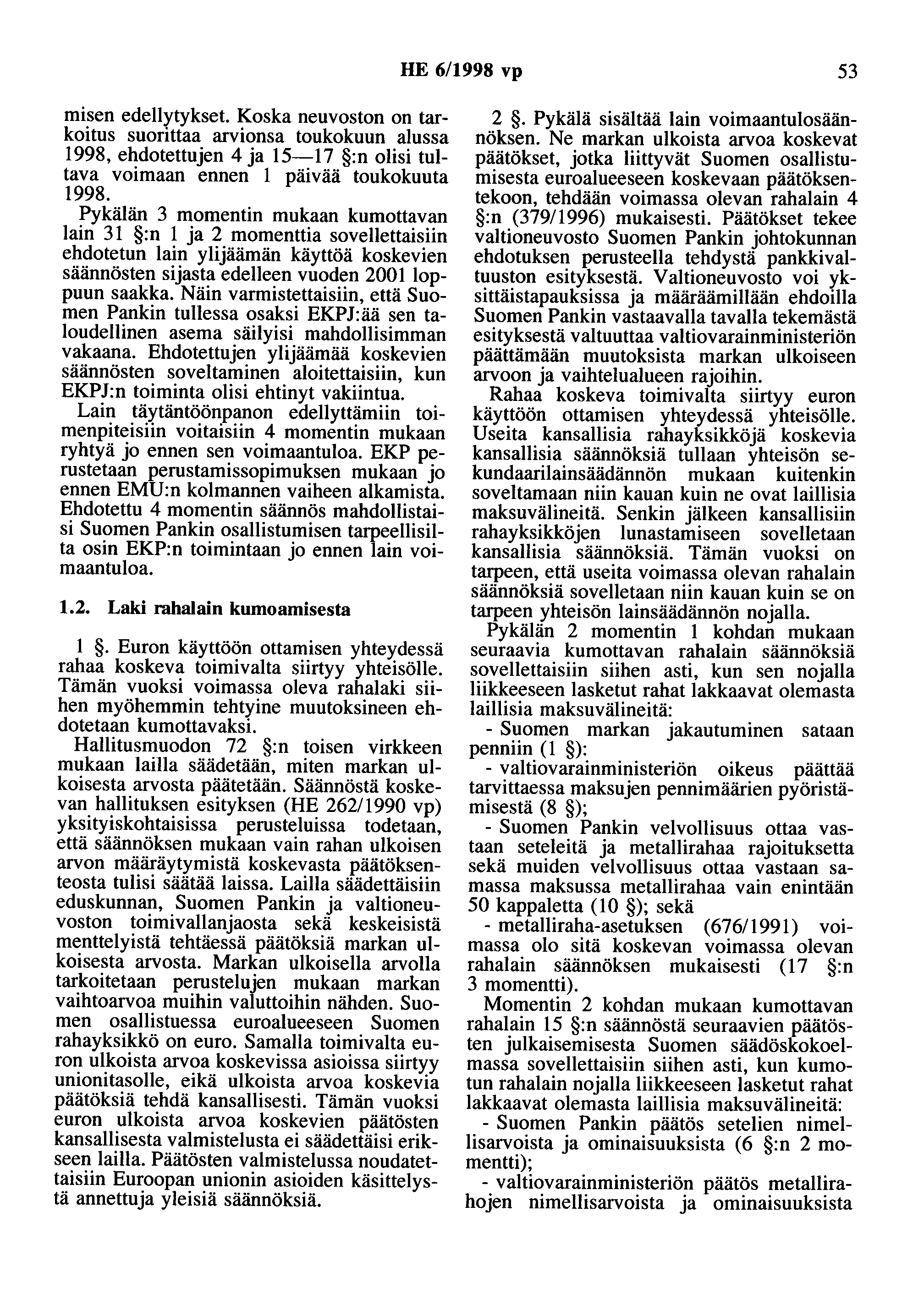 HE 6/1998 vp 53 misen edellytykset. Koska neuvoston on tarkoitus suorittaa arvionsa toukokuun alussa 1998, ehdotettujen 4 ja 15-17 :n olisi tultava voimaan ennen 1 päivää toukokuuta 1998.