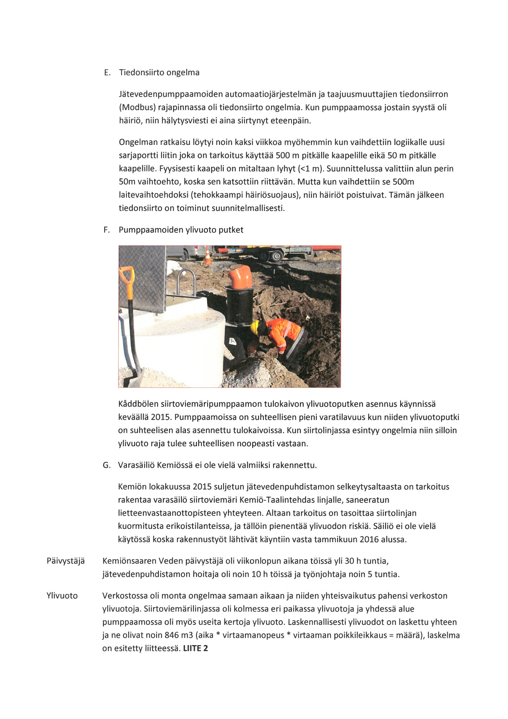 E. Tiedonsiirto ongelma Jätevedenpumppaamoiden automaatiojärjestelmän ja taajuusmuuttajien tiedonsiirron (Modbus) rajapinnassa oli tiedonsiirto ongelmia.