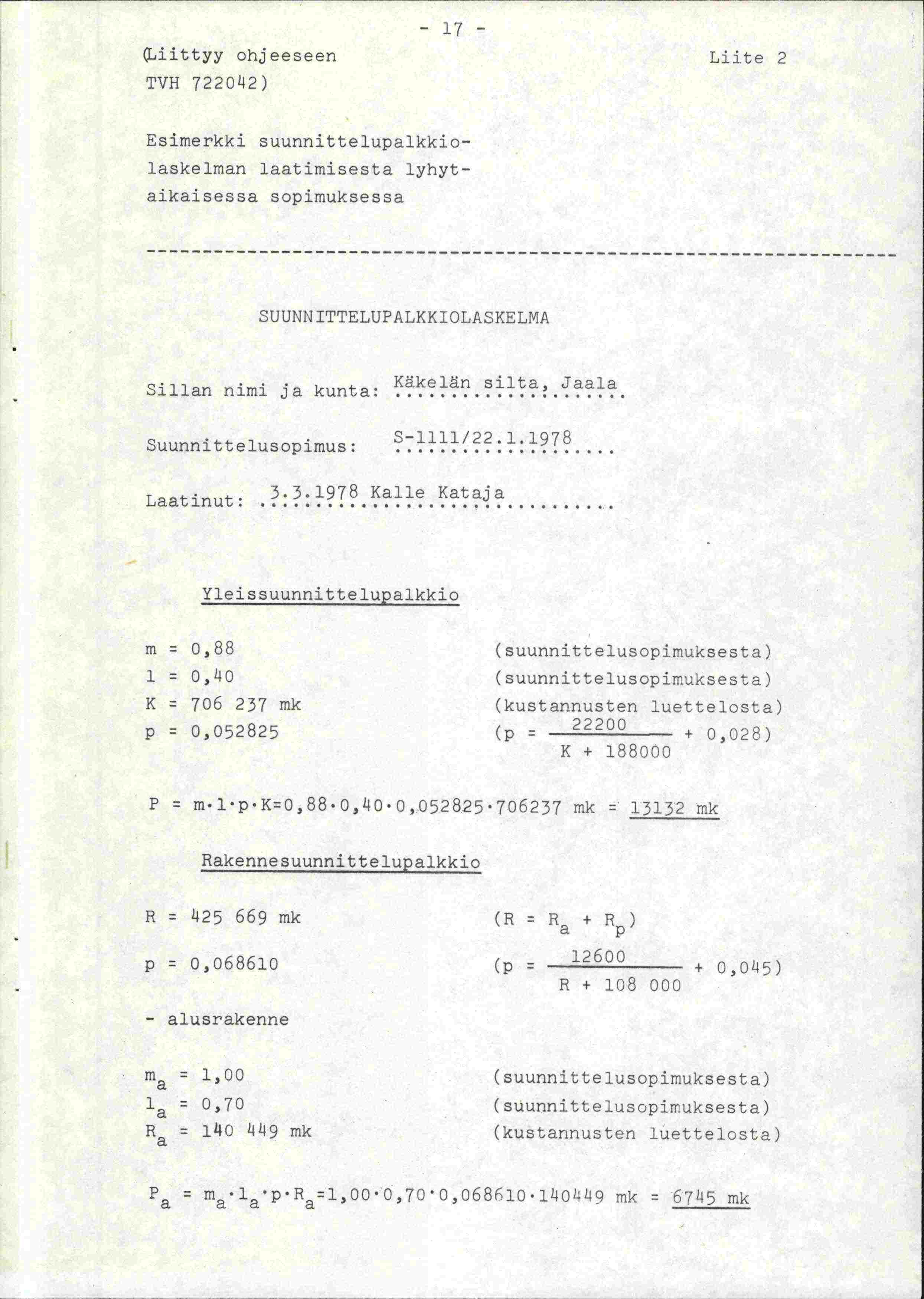 - 17 - iittyy ohjeeseen Liite 2 TVH 722042) Esimerkki suunnittelupalkkiolaskelman laatimisesta lyhytaikaisessa sopimuksessa SUTJNN ITTELUPALKKIOLASKELMA Sillan nimi ja kunta: Kkelän silta, Jaala