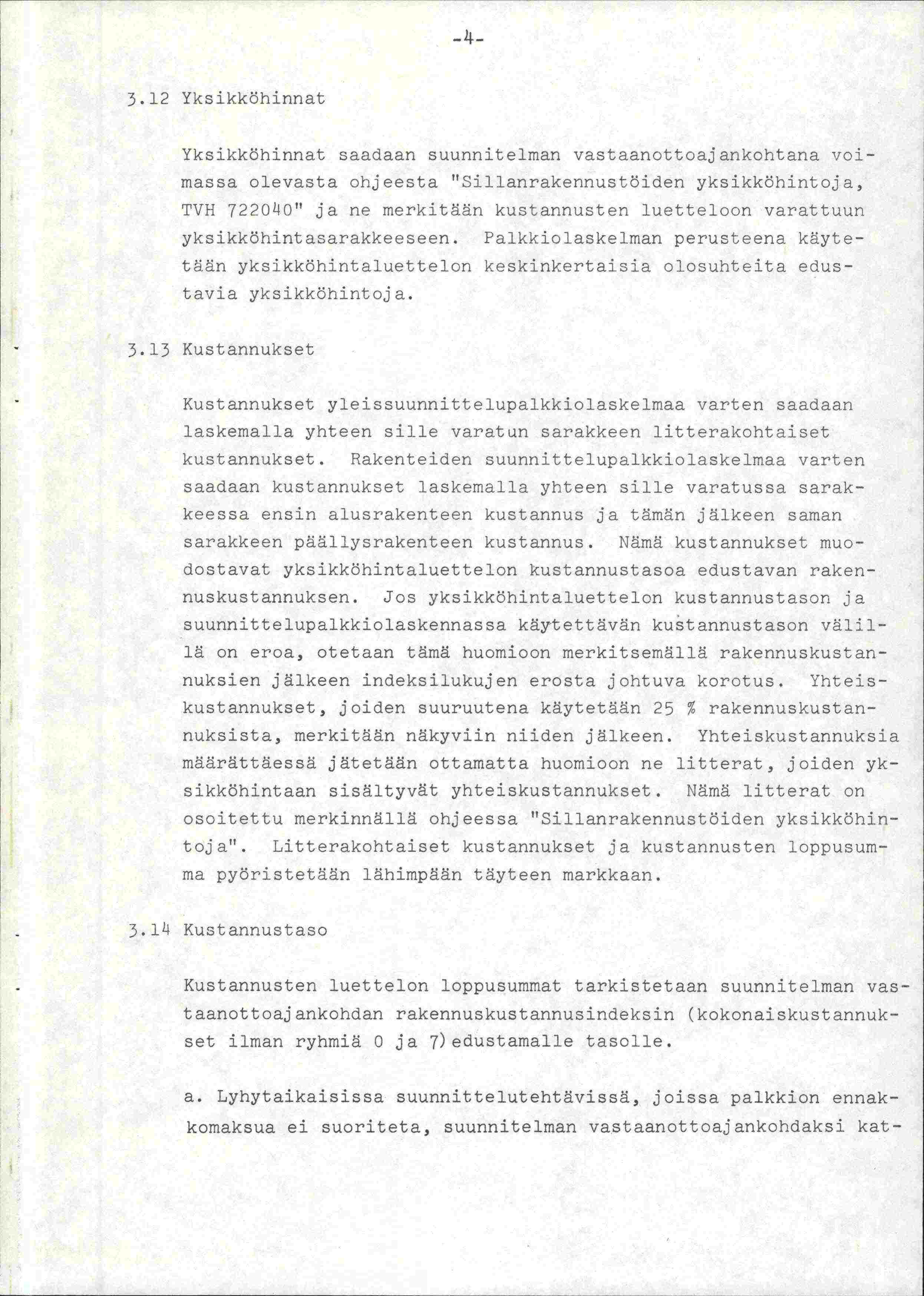 3. 12 Yks ikköhinnat Yksikköhinnat saadaan suunnitelman vastaanottoajankohtana voimassa olevasta ohjeesta "Sillanrakennustöiden yksikköhintoja, TVH 7220L10" ja ne merkitään kustannusten luetteloon