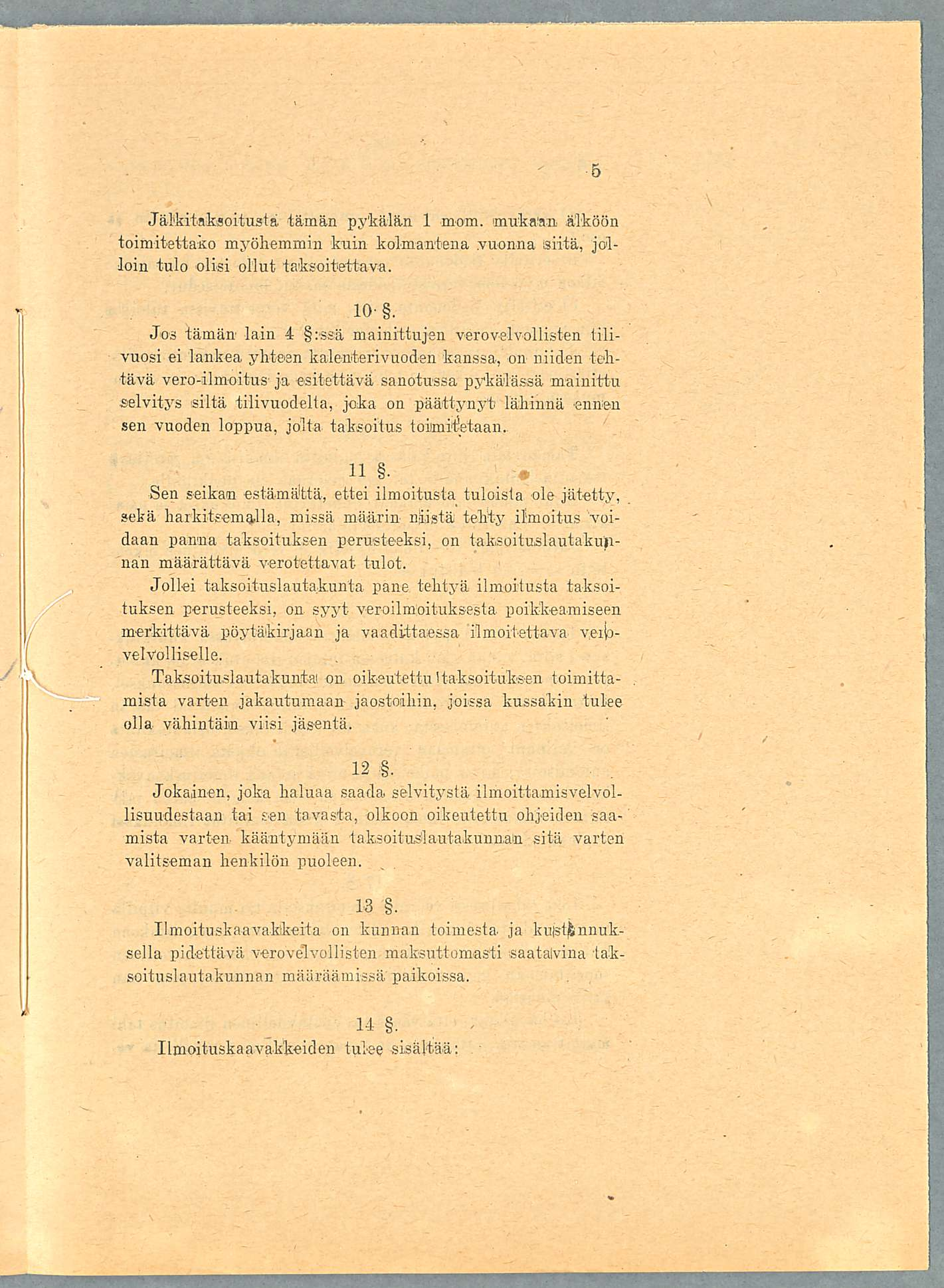 Jälkitaksoitusta tämän pykälän 1 mom. mukaan älköön toimitettako myöhemmin kuin kolmantena.vuonna isiltä, jolloin tulo olisi ollut taks eitettävä. 10-.