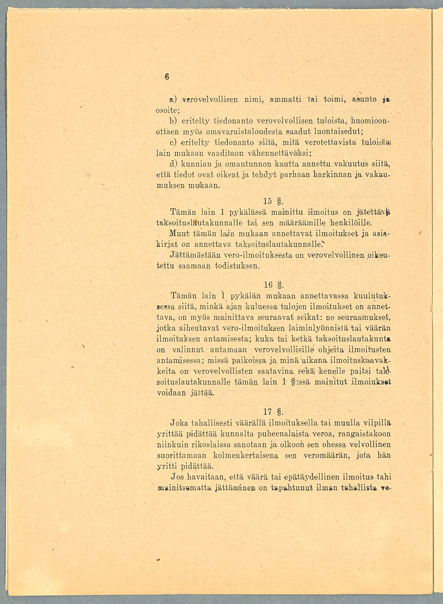 a) verovelvollisen nimi, ammatti tai toimi, asunto ja osoite; b) eritelty tiedonanto verovelvollisen tuloista, huomioonottaen myös omavaraistaloudesta saadut luontaisedut; c) eritelty tiedonanto