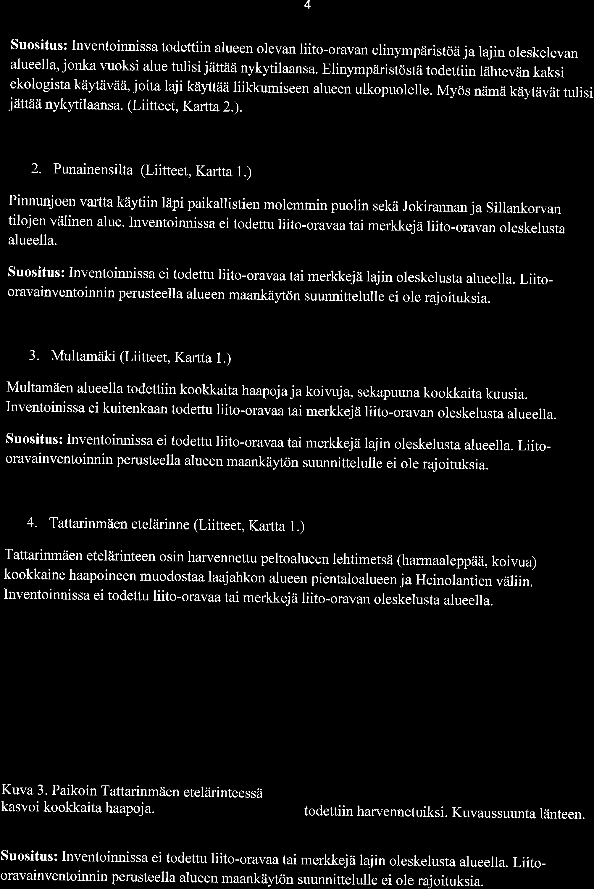 4 Susitus: Inventinnissa tdettiin alueen levan liit-ravan elinympiirist6ii ja lajin leskelevan alueella, jnka vuksi alue tulisi jiitttiii nykytilaansa.