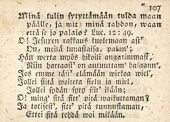 i 7 Minä tulin sytyttämään tulda maan päälle, ja mit> minä tahdon, waan eitä st jc> palaisi Luc. 12: 49. O! Icsuxcn rakkaus kuolemaan ast'' Kn, meicä lunastaisa, palan';.