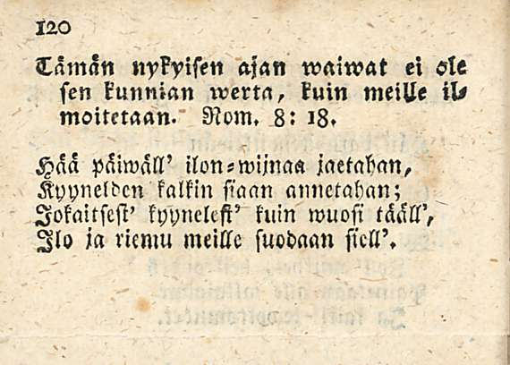 Tämän nykyisen ajan waiwat e» sl«sen kunnian werta, kuin meille ili moitctaan. Nom. 8: 18.