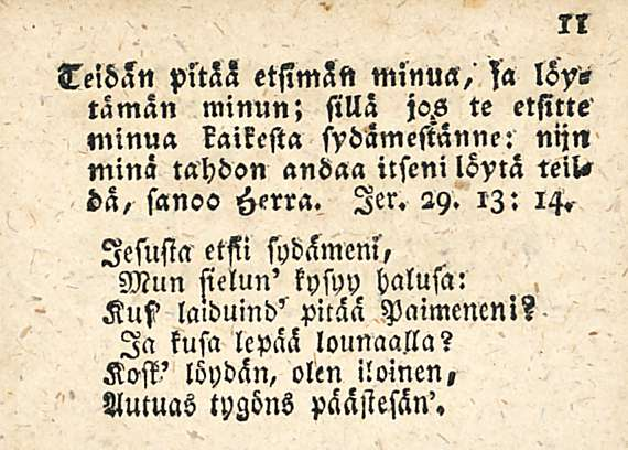 Teiban pitäh etsimän minua, tämän löy- minun; silla jc».s te etsitte minua kaikesta sydämestänne: nijn minä tahdon andaa itseni löytä teilbä/ sanoo Herra. ler.