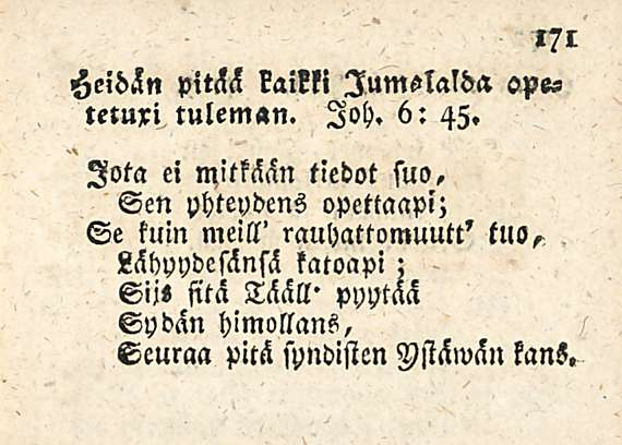 Heidän pitää kaikki lumslalda ope«tetuxi tuleman. loh. 6: 45. Jota ei lyitkään tiedot suo.