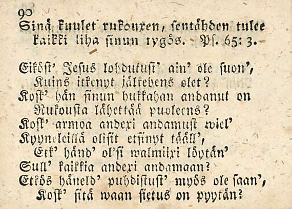 Ps> yo Sinä, kuulet'rukonxen, scntähden tulee - kaikn liha sinun t>'gzs. 65: 3. Elköst' lesus lohduiusi' ain' ole Kuins itkenyt jälrehens olet?