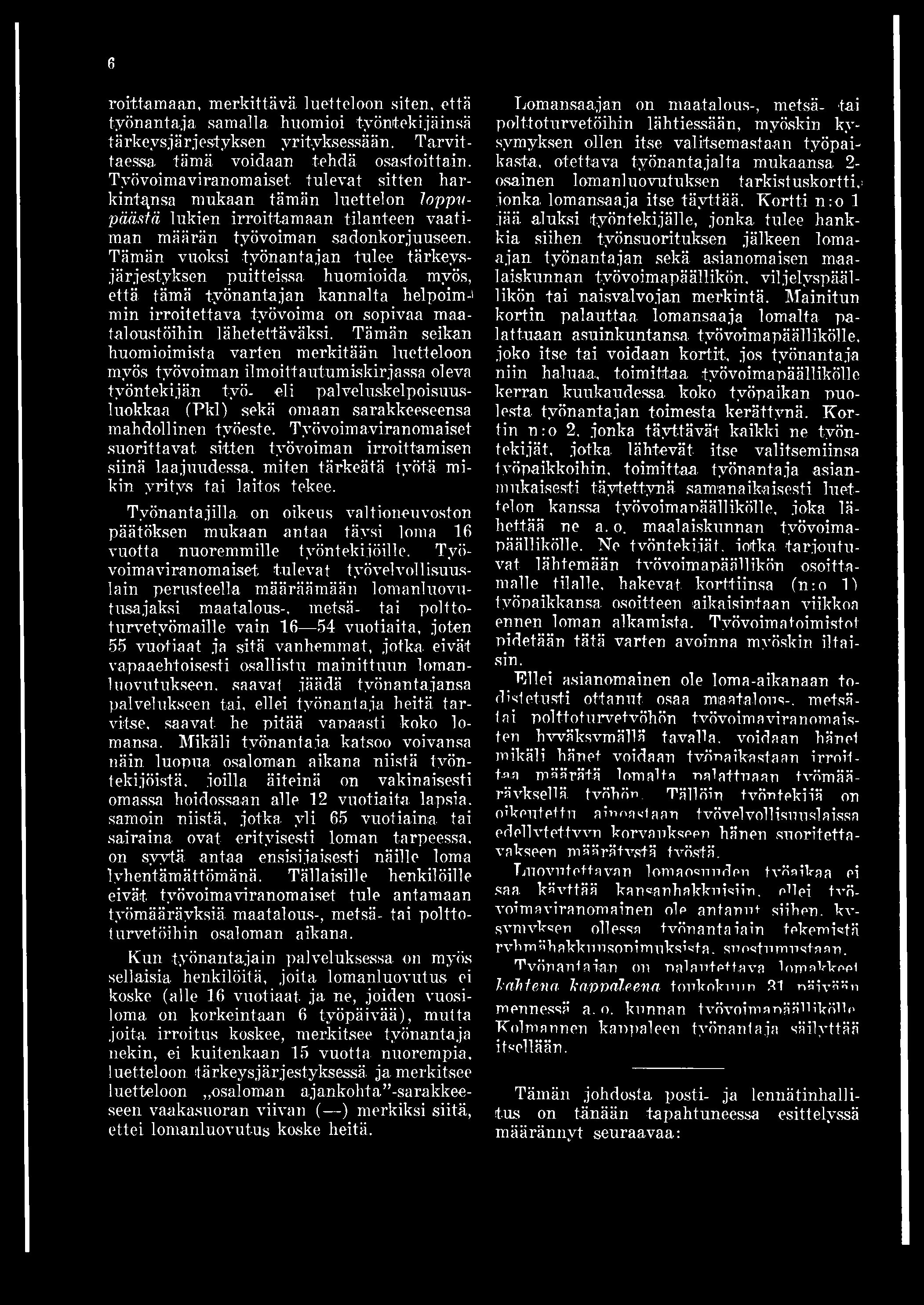 Työvoimaviranomaiset suorittavat sitten työvoiman irroittamisen siinä laajuudessa, miten tärkeätä työtä mikin yritys tai laitos tekee.