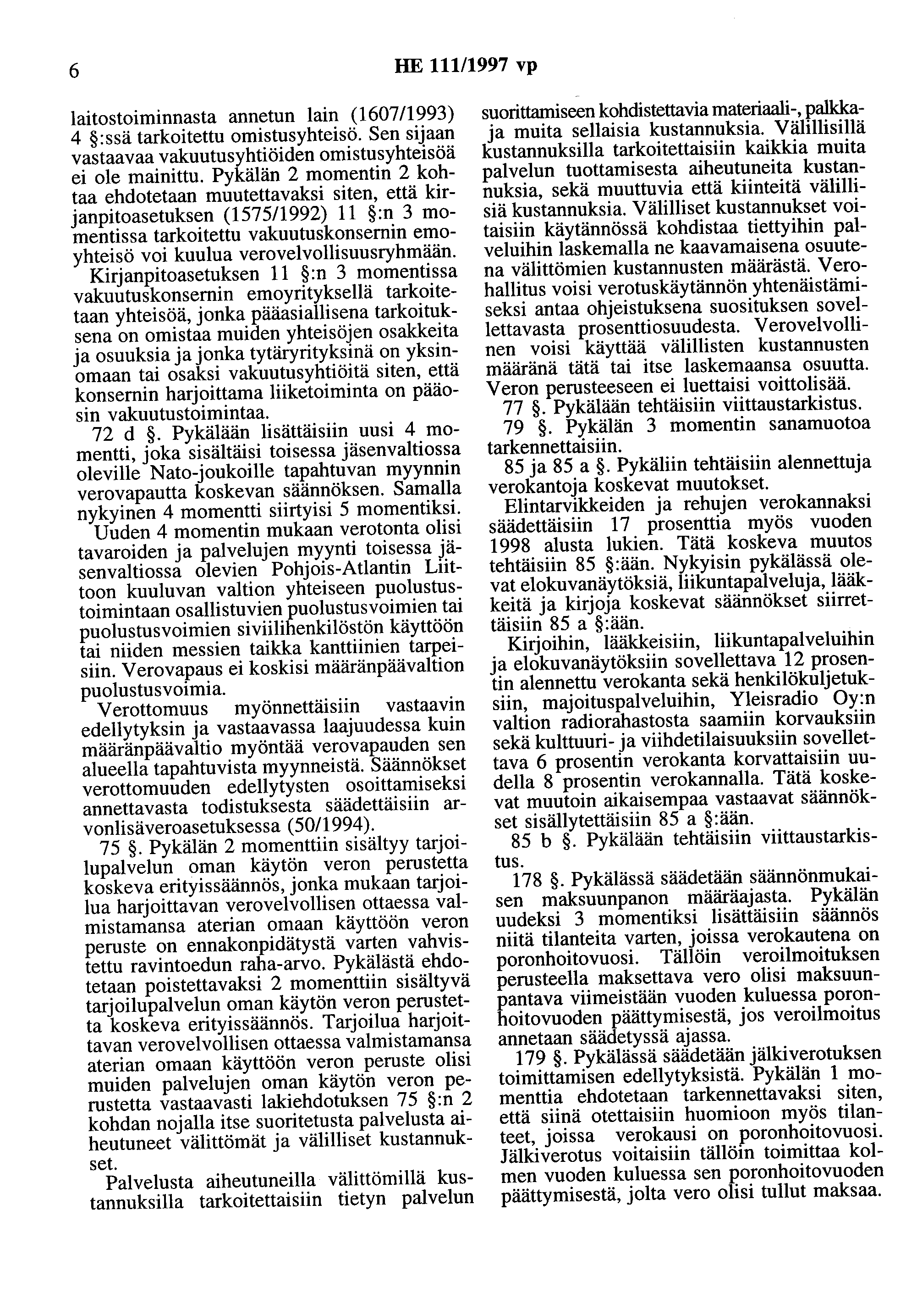 6 HE 111/1997 vp laitostoiminnasta annetun lain (1607/1993) 4 :ssä tarkoitettu omistusyhteisö. Sen sijaan vastaavaa vakuutusyhtiöiden omistusyhteisöä ei ole mainittu.