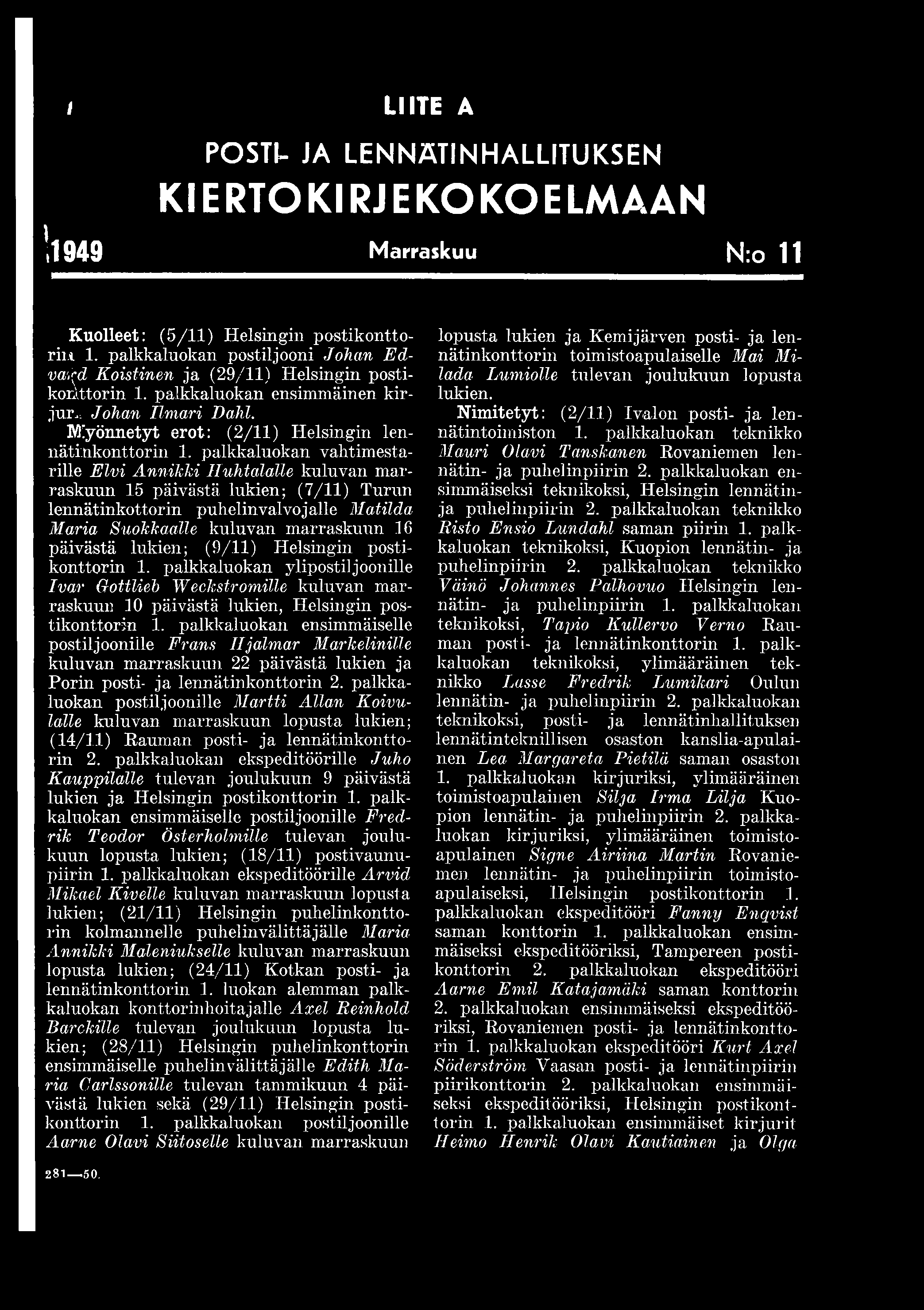 palkkaluokan vahtimestarille Elvi Annikki Huhtalalle kuluvan marraskuun 15 päivästä lukien; (7/11) Turun lennätinkottorin puhelinvalvojalle Matilda Maria Suokkaalle kuluvan marraskuun 16 päivästä