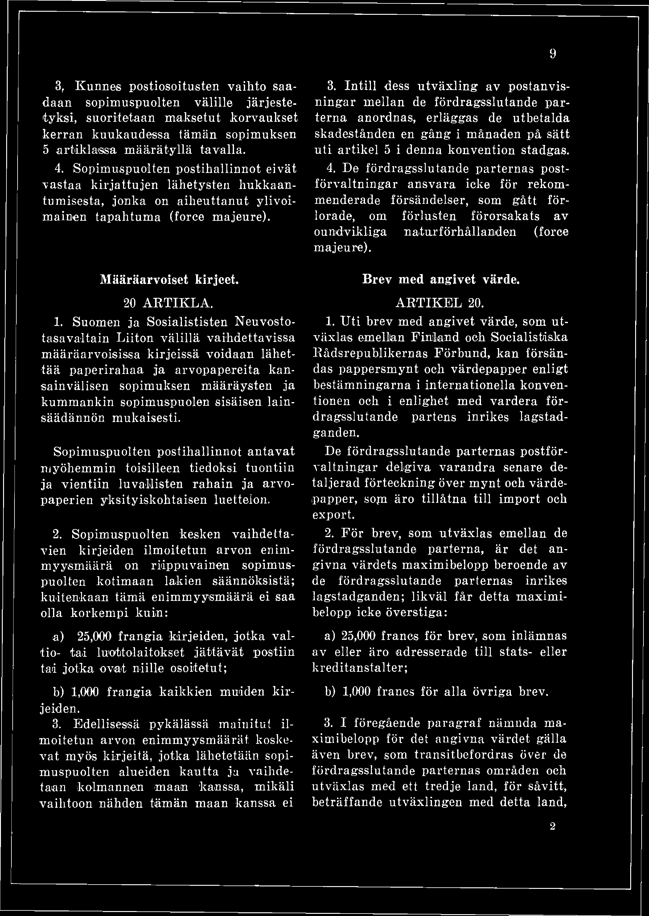 Sopimuspuolten postihallinnot antavat myöhemmin toisilleen tiedoksi tuontiin ja vientiin luvallisten rahain ja arvopaperien yksityiskohtaisen luettelon. 2.