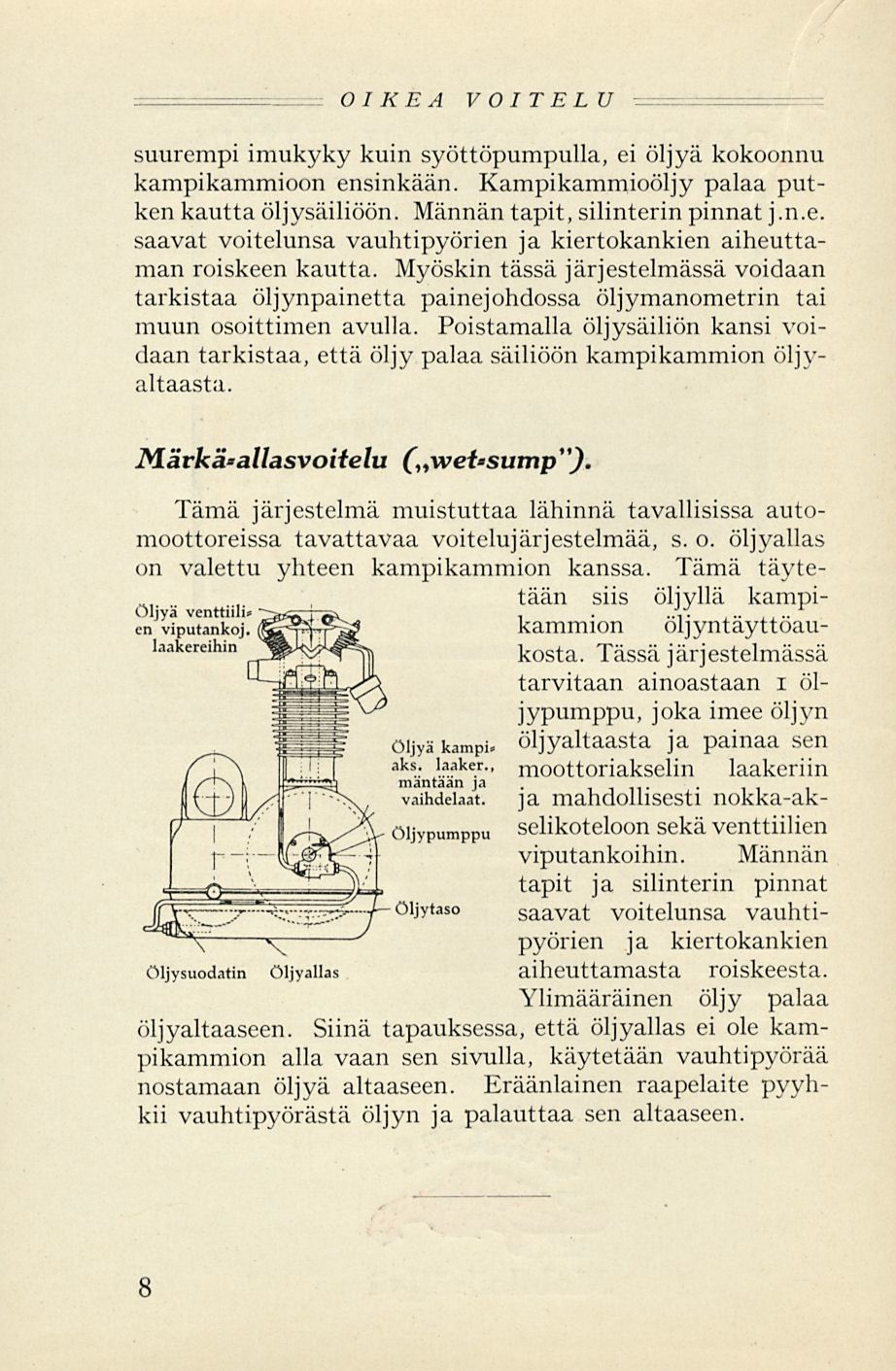 OIKEA VOIT EL U suurempi imukyky kuin syöttöpumpulla, ei öljyä kokoonnu kampikammioon ensinkään. Kampikammioöljy palaa putken kautta öljysäiliöön. Männän tapit, silinterin pinnat j.n.e. saavat voitelunsa vauhtipyörien ja kiertokankien aiheuttaman roiskeen kautta.