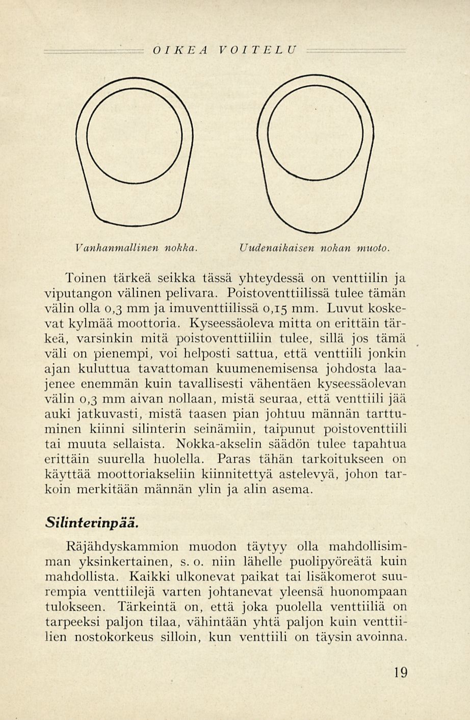 OI KE A V OITELU Toinen tärkeä seikka tässä yhteydessä on venttiilin ja viputangon välinen pelivara. Poistoventtiilissä tulee tämän välin olla 0,3 mm ja imuventtiilissä 0,15 mm.