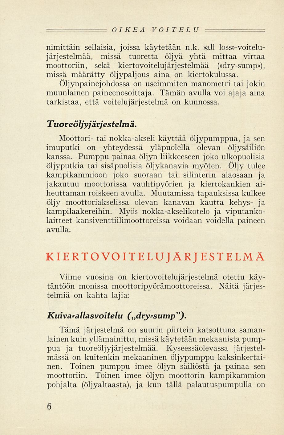 =zoikea VOITELU nimittäin sellaisia, joissa käytetään n.k.»ali loss»-voitelujärjestelmää, missä tuoretta öljyä yhtä mittaa virtaa moottoriin, sekä kiertovoitelujärjestelmää (»dry-sump»), missä määrätty öljypaljous aina on kiertokulussa.