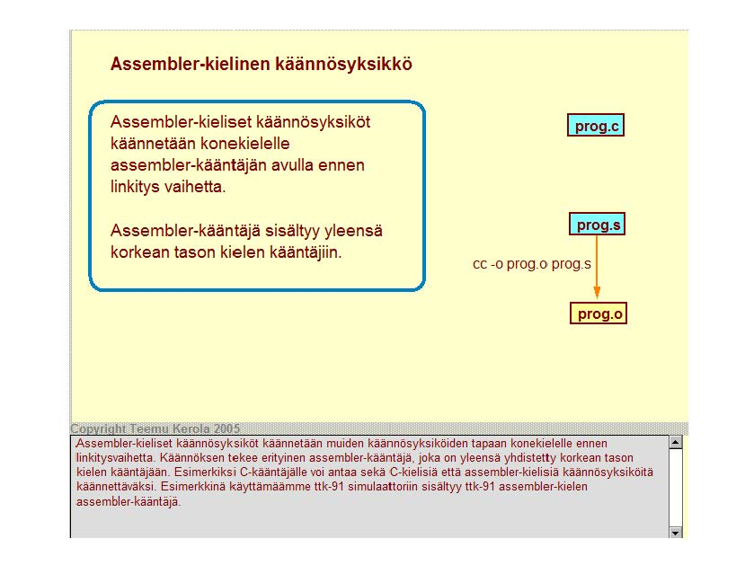 Assembler-kielinen käännösyksikkö Assembler-kieliset käännösyksiköt käännetään konekielelle assembler-kääntäjän avulla ennen linkitys vaihetta.